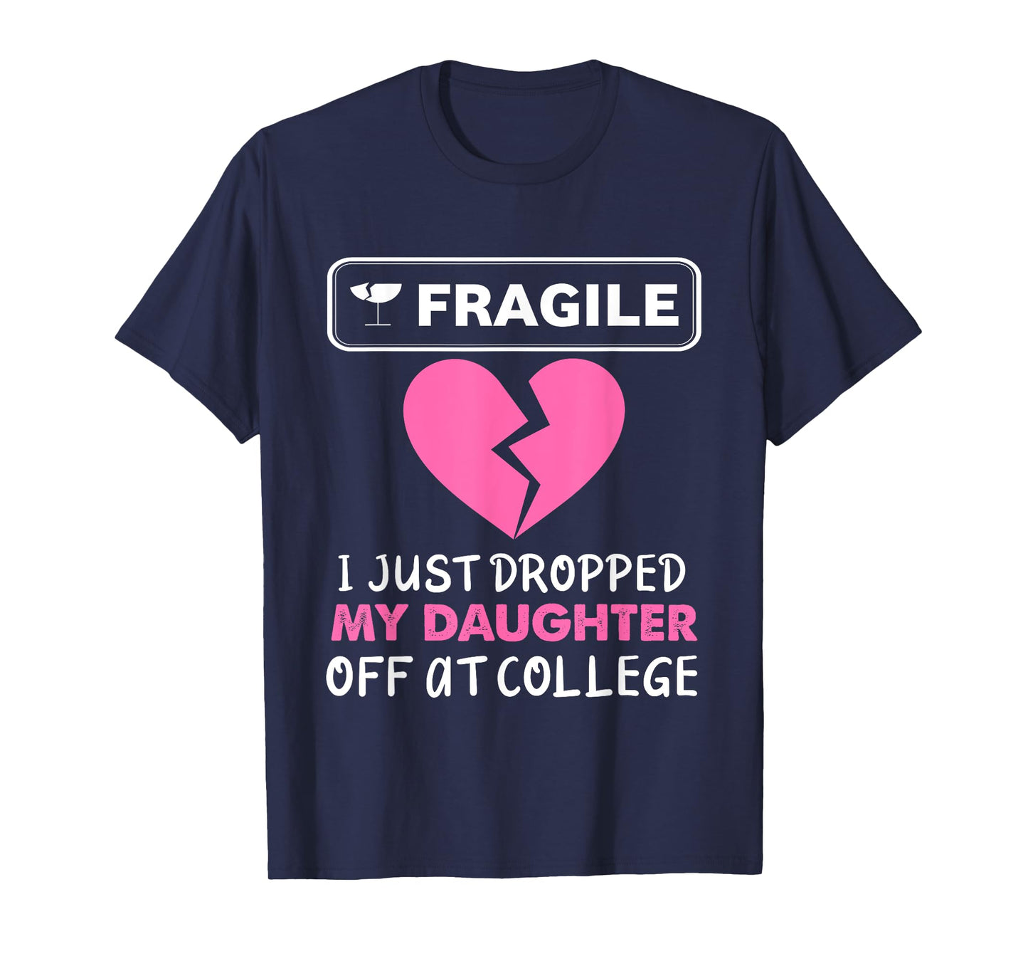 Fragile Just Dropped My Daughter at College Drop Off Moms T-Shirt