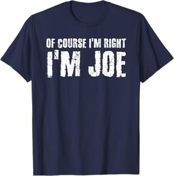 OF COURSE I'M RIGHT I'M JOE Shirt Funny Gift Idea T-Shirt