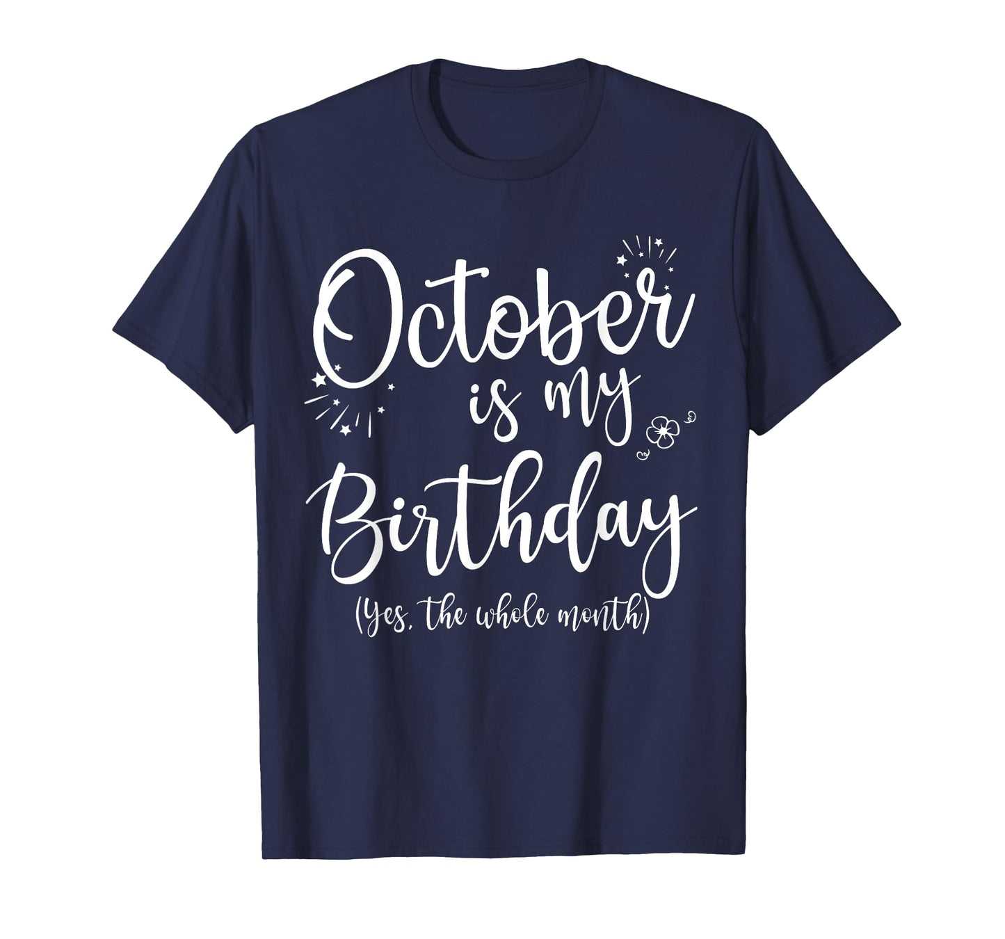 October Is My Birthday The Whole Month October Birthday T-Shirt