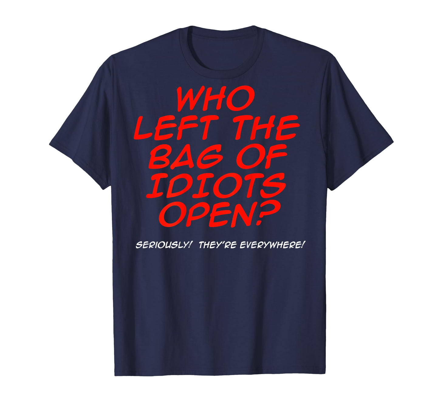 Who Left The Bag Of Idiots Open (on back) T-Shirt