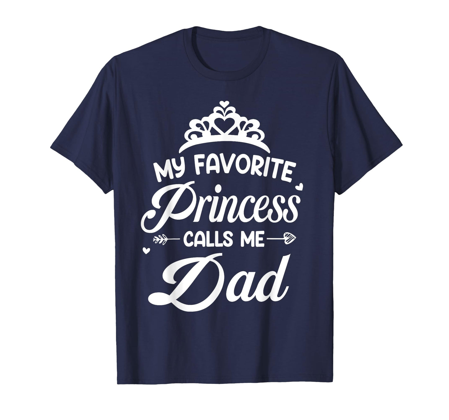 My Favorite Princess Calls Me Dad - Dad Daughter T-Shirt