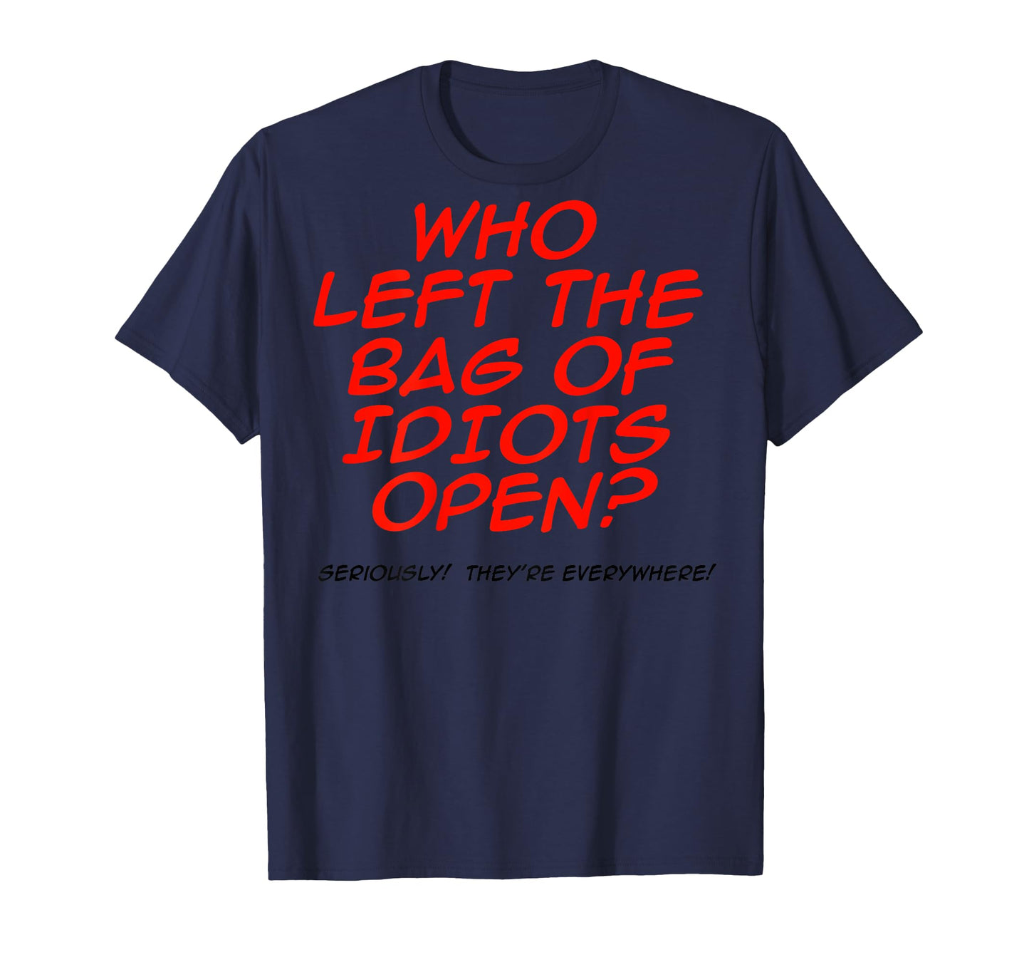 Who Left The Bag Of Idiots Open (on back) T-Shirt