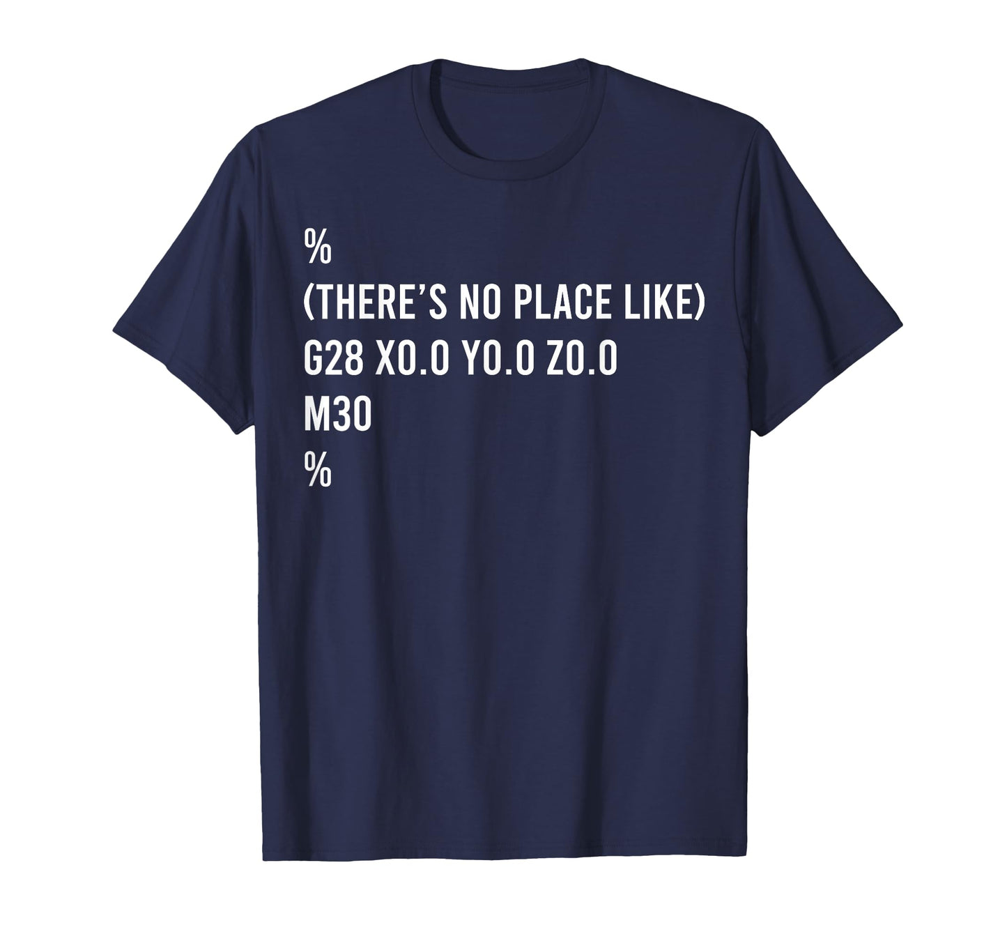 % There's No Place Like G28 X0 0 y0 0 Z0 0 T-Shirt