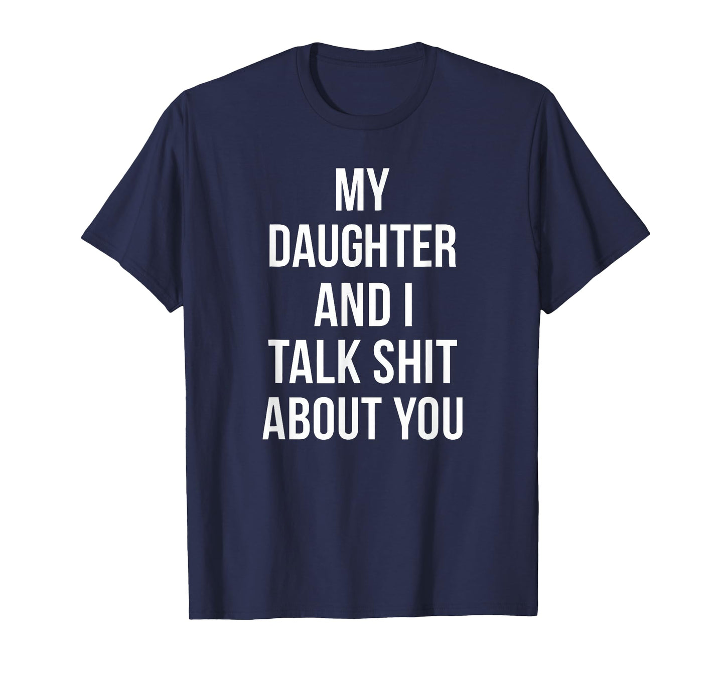 My Daughter and I Talk Crap About You T-Shirt
