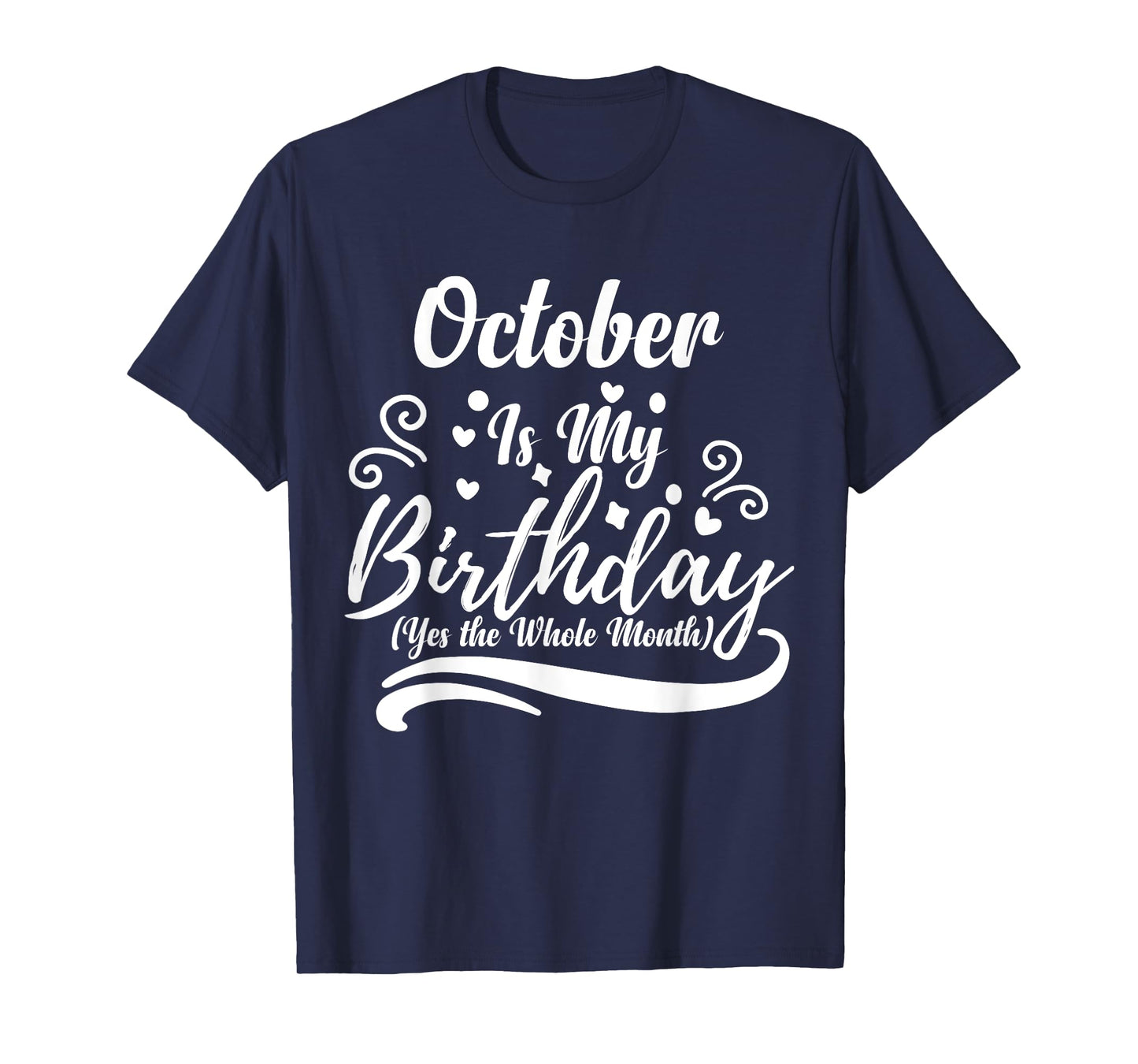 October Is My Birthday Yes The Whole Month For Men Women T-Shirt