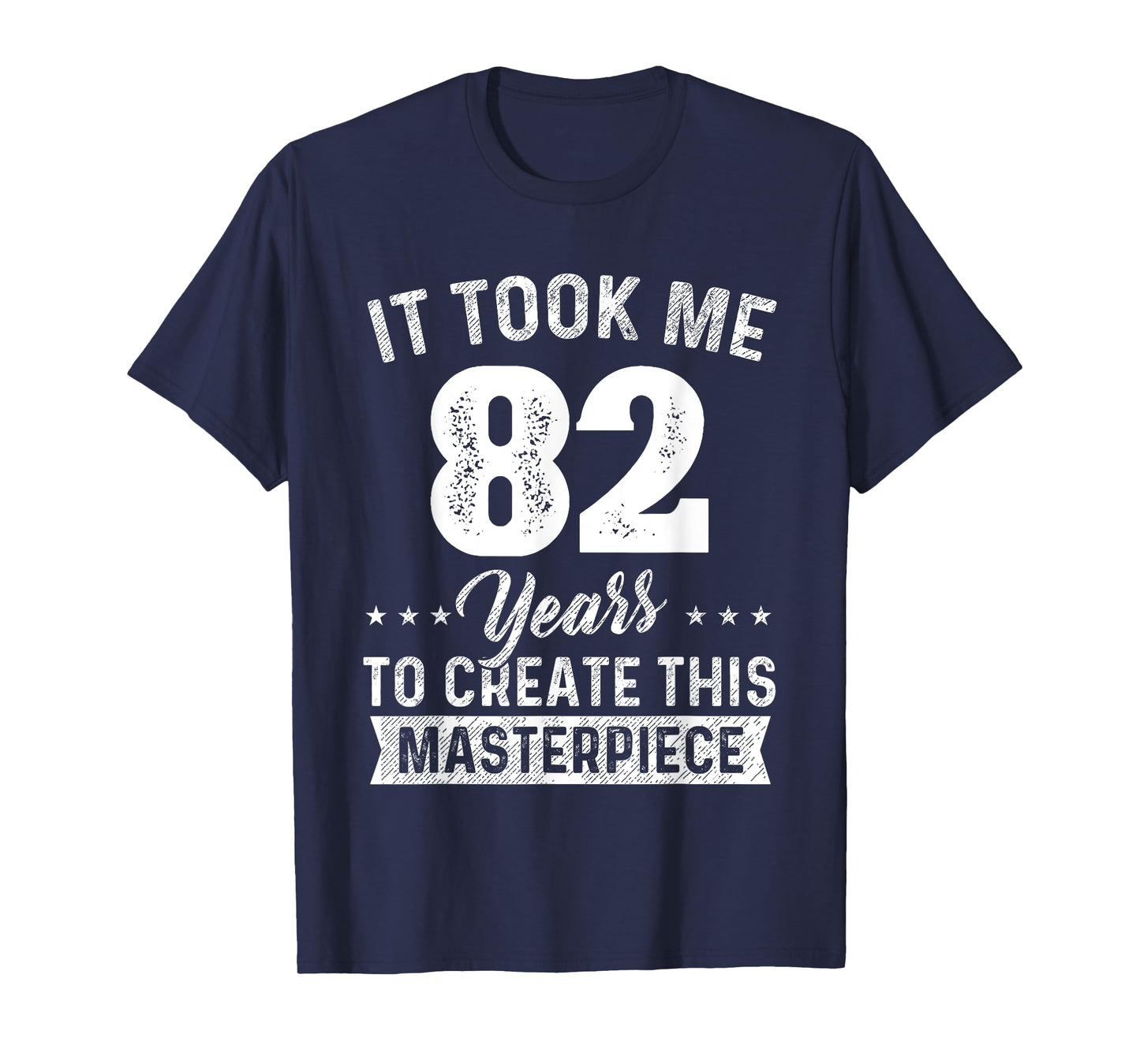 It Took Me 82 Years Masterpiece 82nd Birthday 82 Years Old T-Shirt