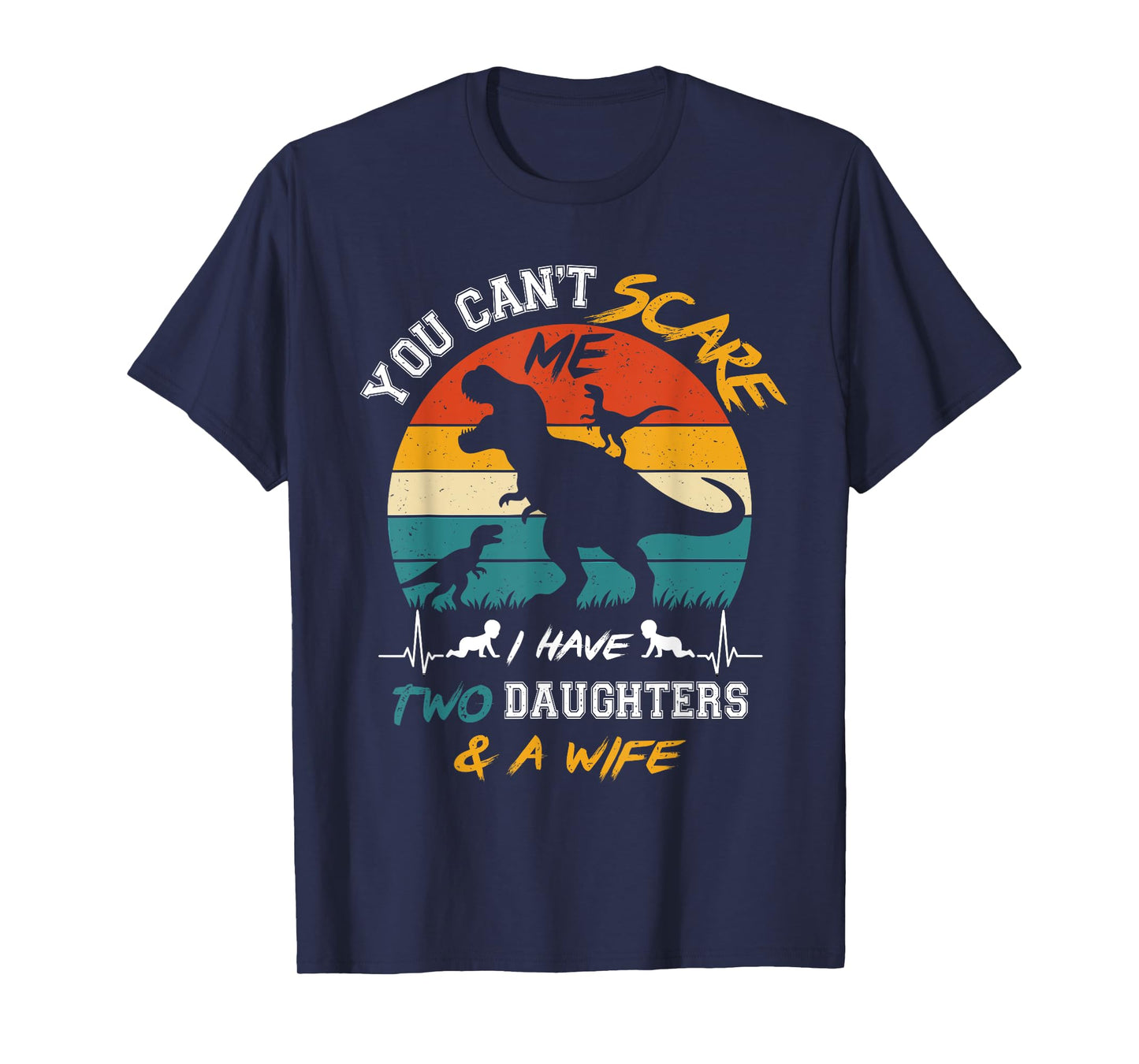 You Can't Scare Me I Have Two Daughters And A Wife T-Shirt