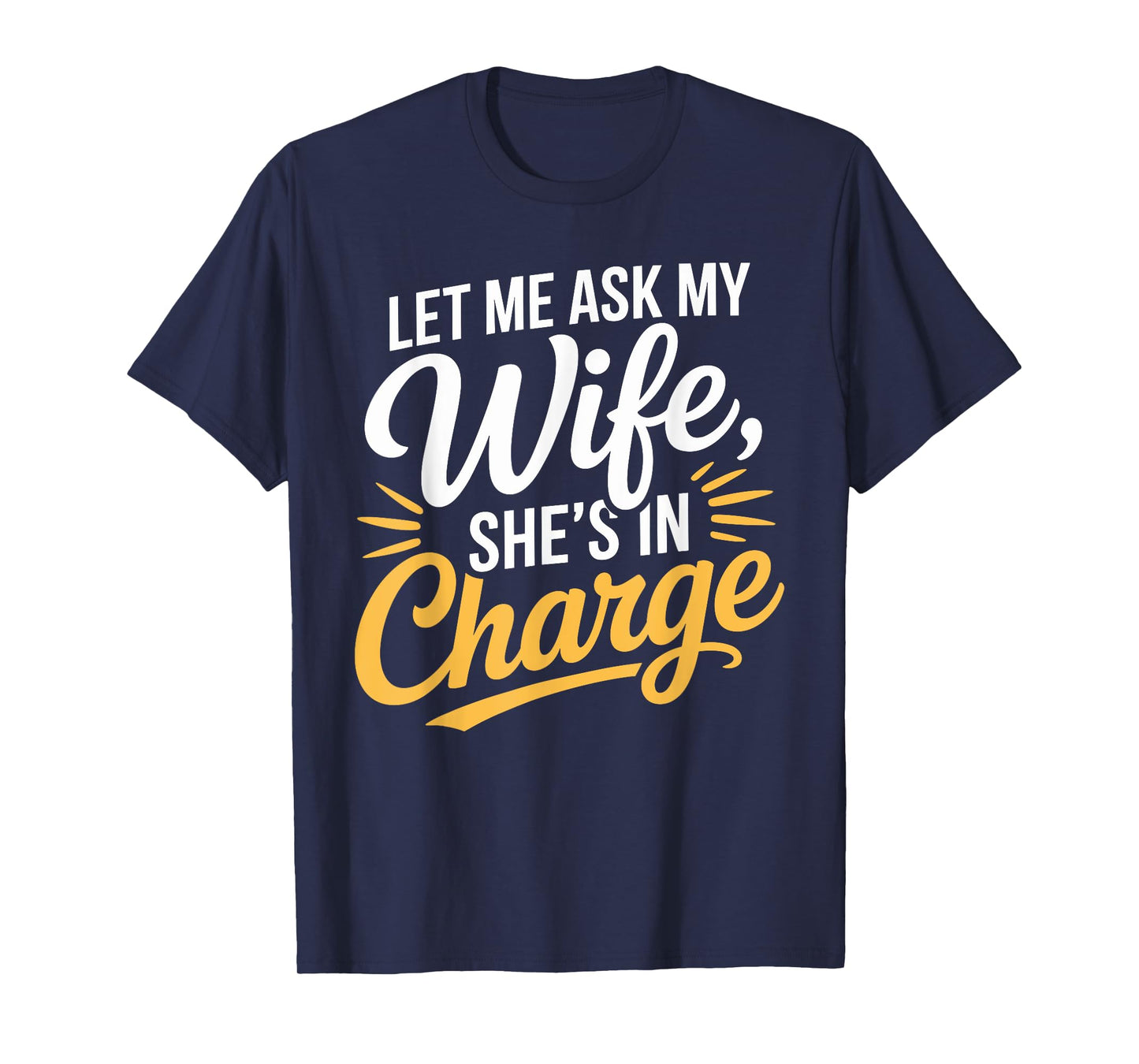 Let Me Ask My Wife, Sheβs in Charge Funny Husband Wife T-Shirt