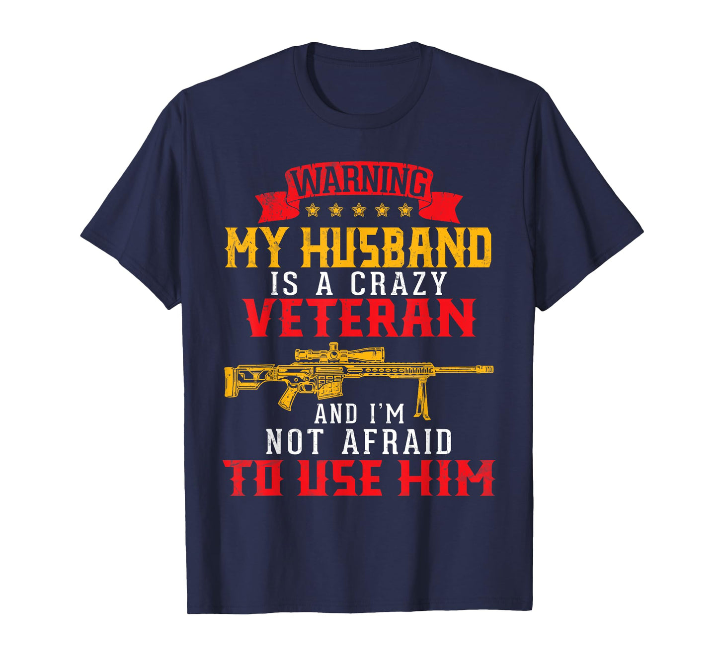 My Husband Is A Crazy Veteran And I'm Not Afraid To Use Him T-Shirt