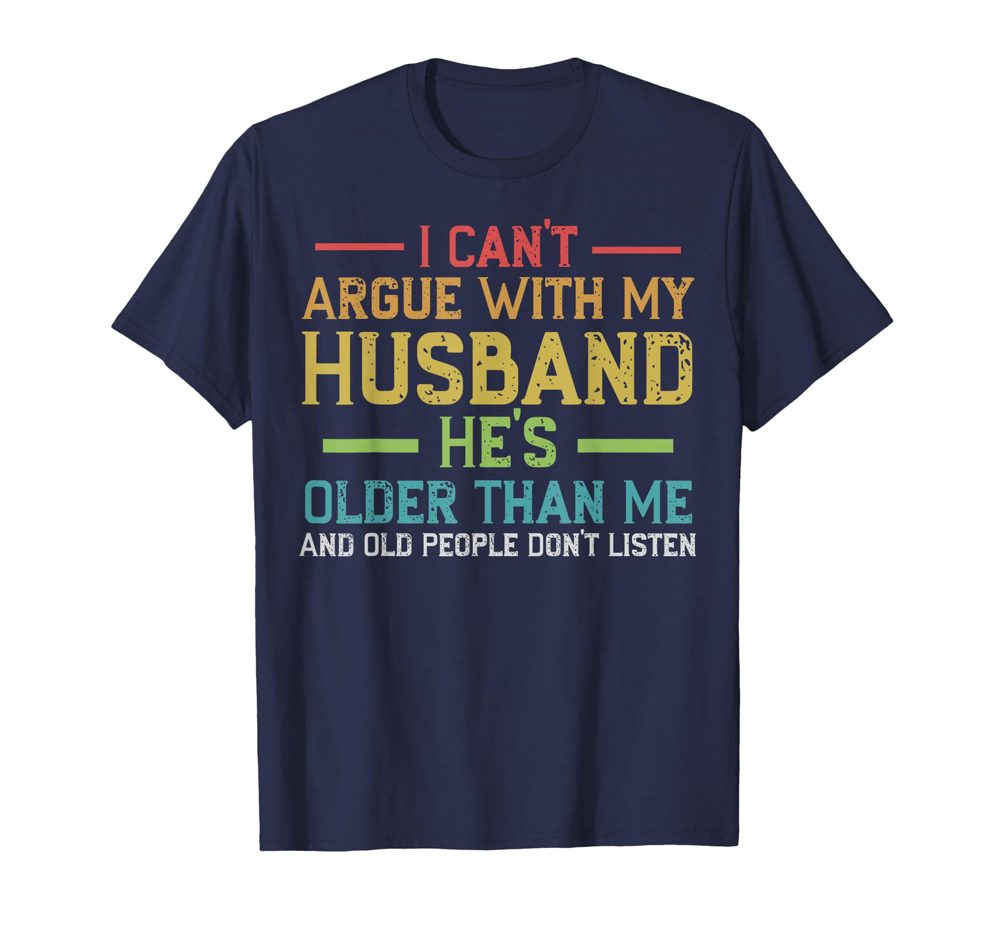 I Can't Argue With My Husband He's Older Than Me Wife Quote T-Shirt