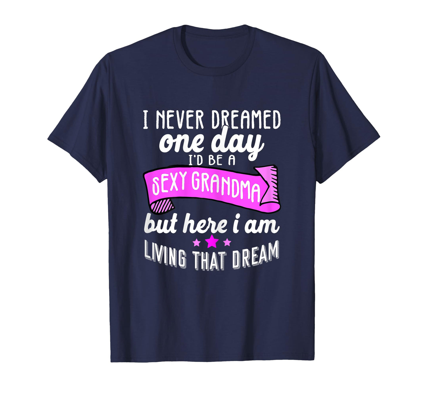 Sexy Grandma Grandmother Funny Sarcastic I Never Dreamed T-Shirt