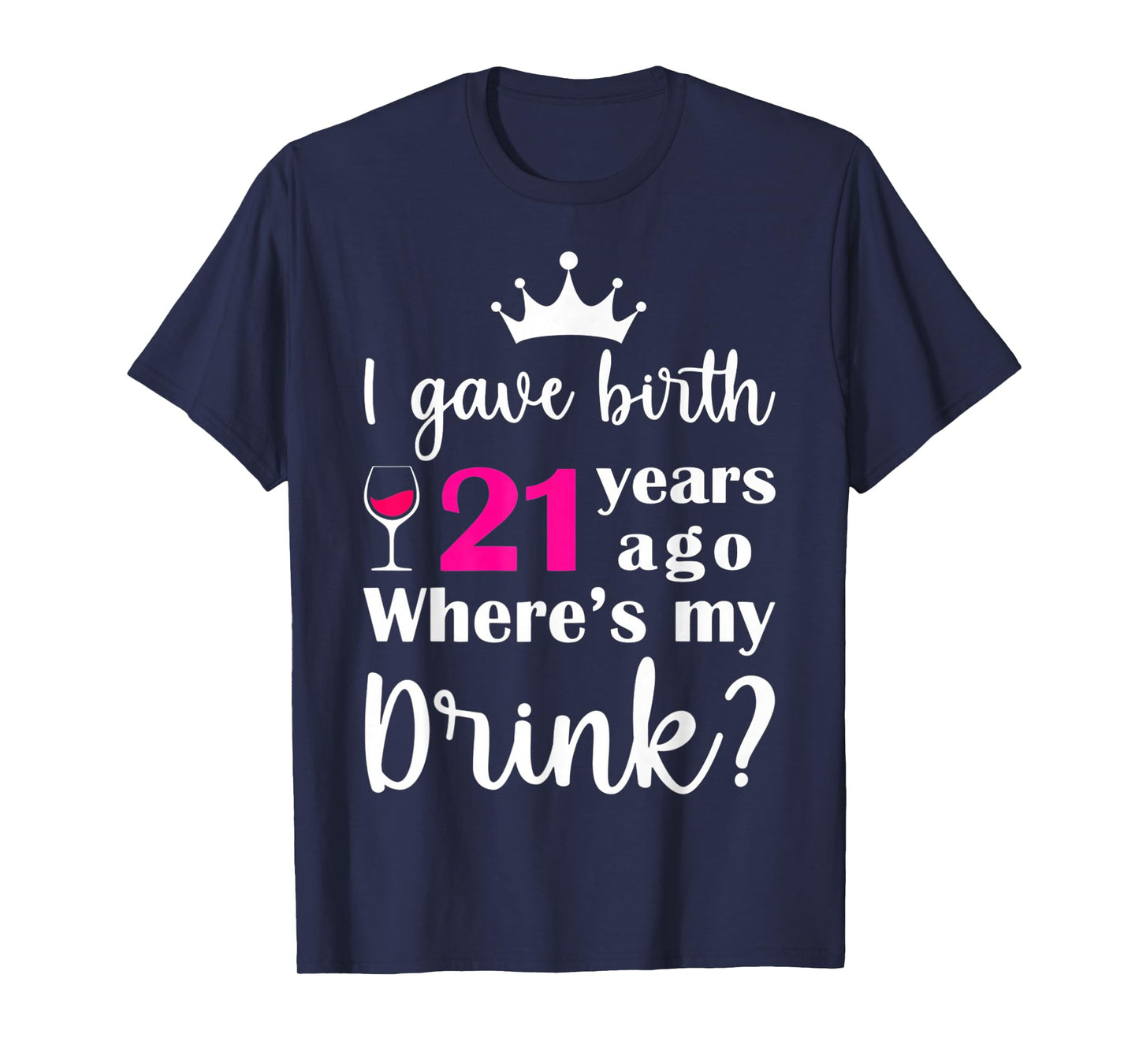 Birthday I Gave Birth 21 Years Ago Where's My Drink Lover T-Shirt
