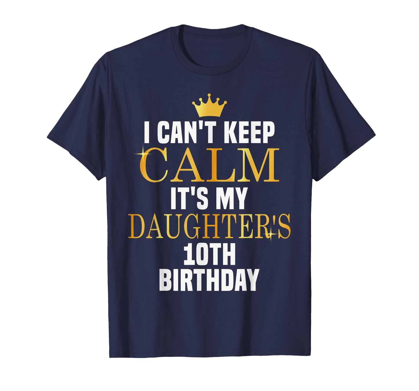 I Can't Keep Calm Its My Daughter's 10th Birthday Golden Bda T-Shirt