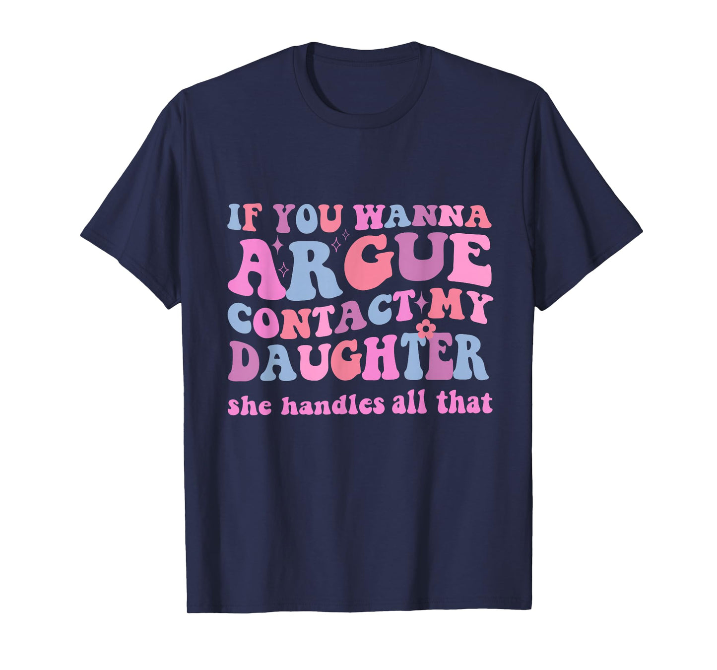 IF YOU WANNA ARGUE CONTACT MY DAUGHTER FUNNY GROOVY T-Shirt