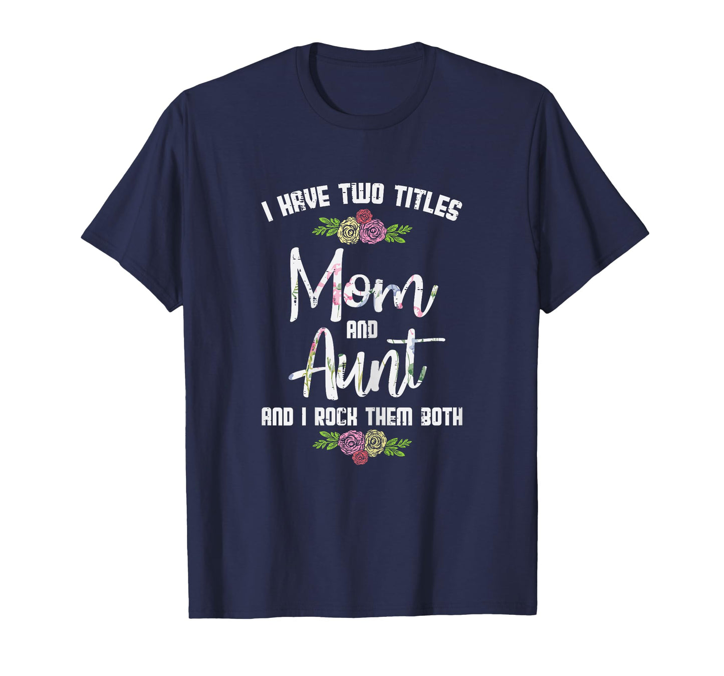 I Have Two Titles Mom Aunt Mothers Day Mama Aunty Women T-Shirt
