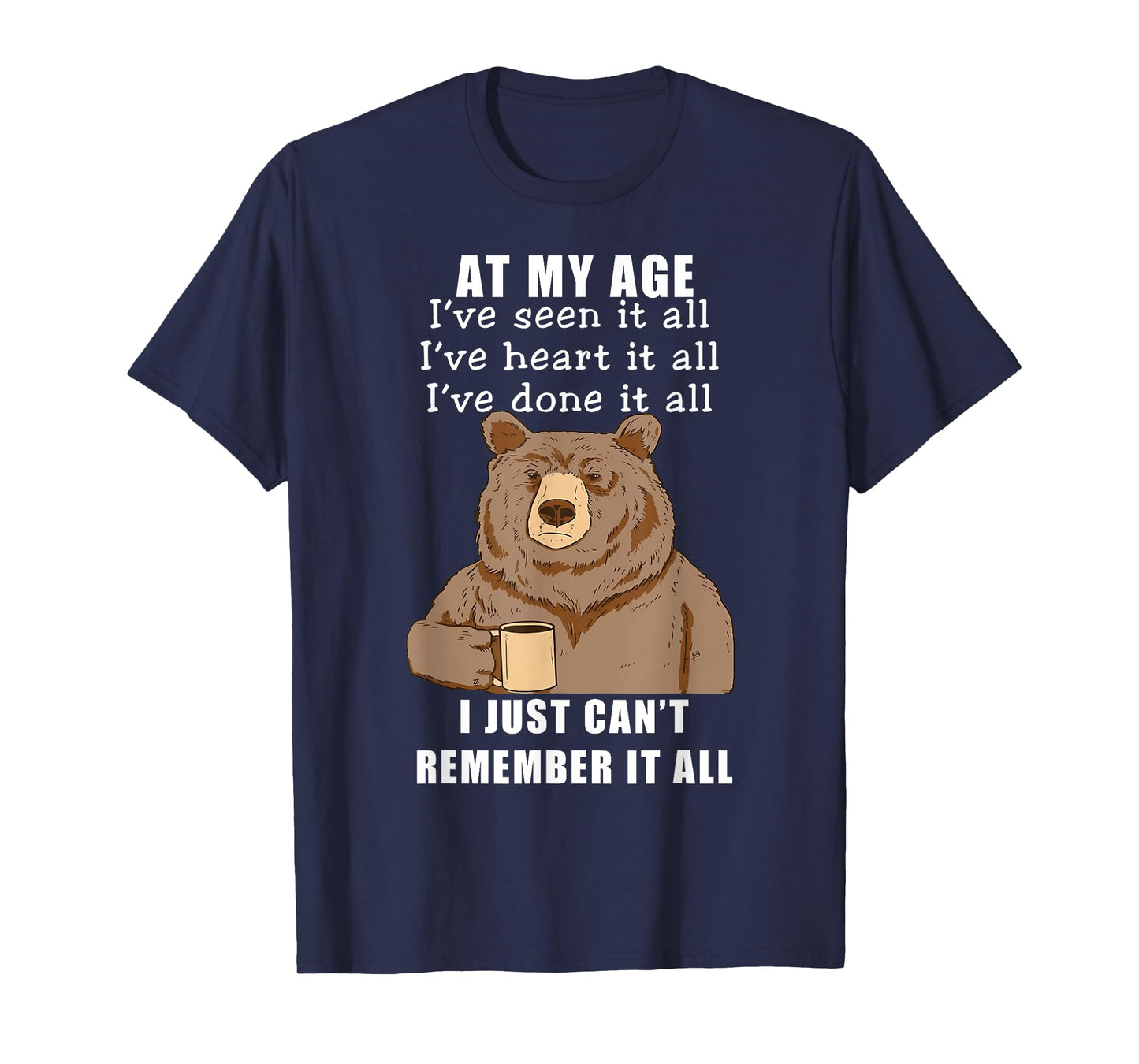 Bear At My Age I've Seen It All I've Heard It All Funny T-Shirt