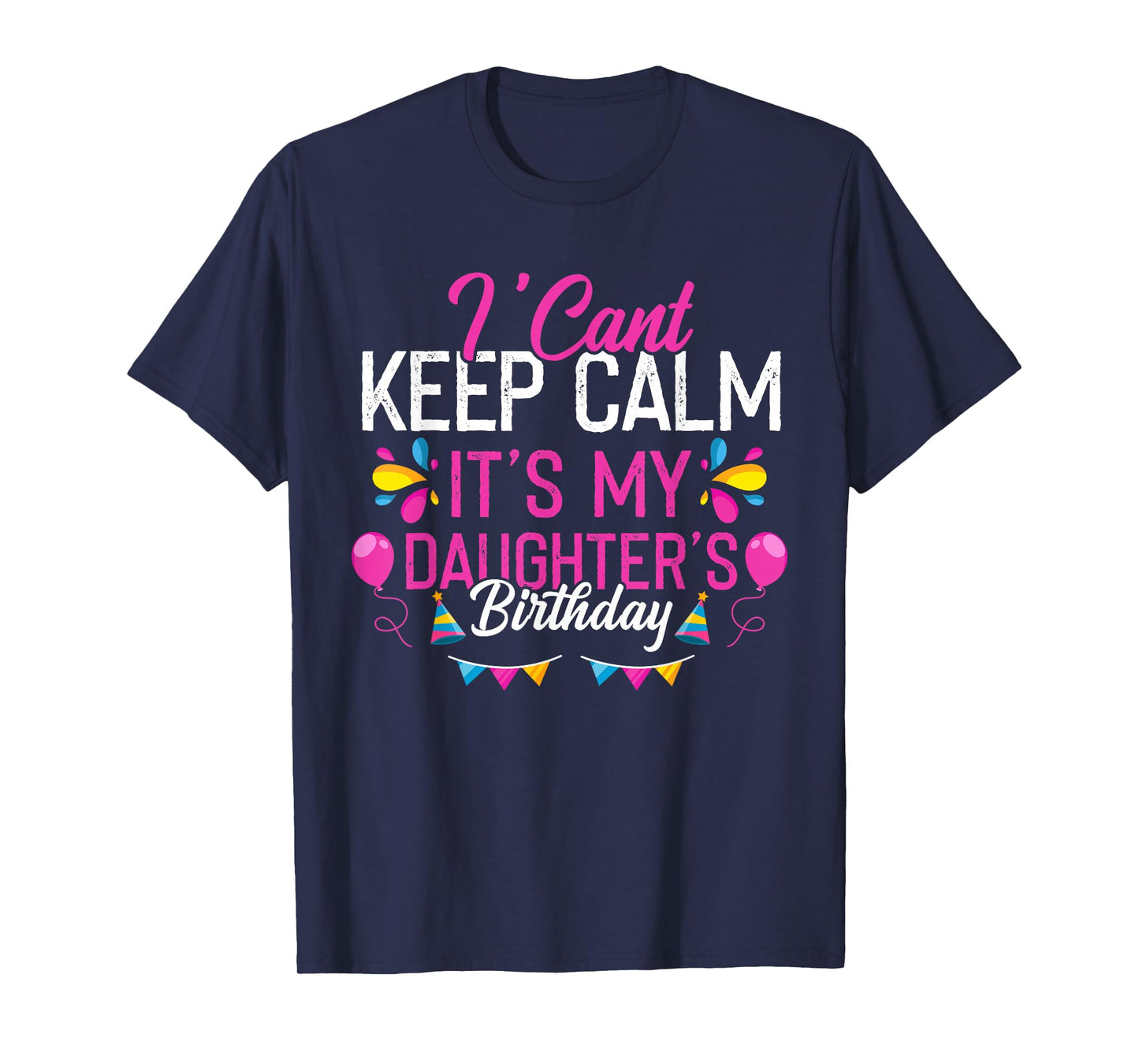 I Can't Keep Calm It's My Daughter's Birthday Funny T-Shirt
