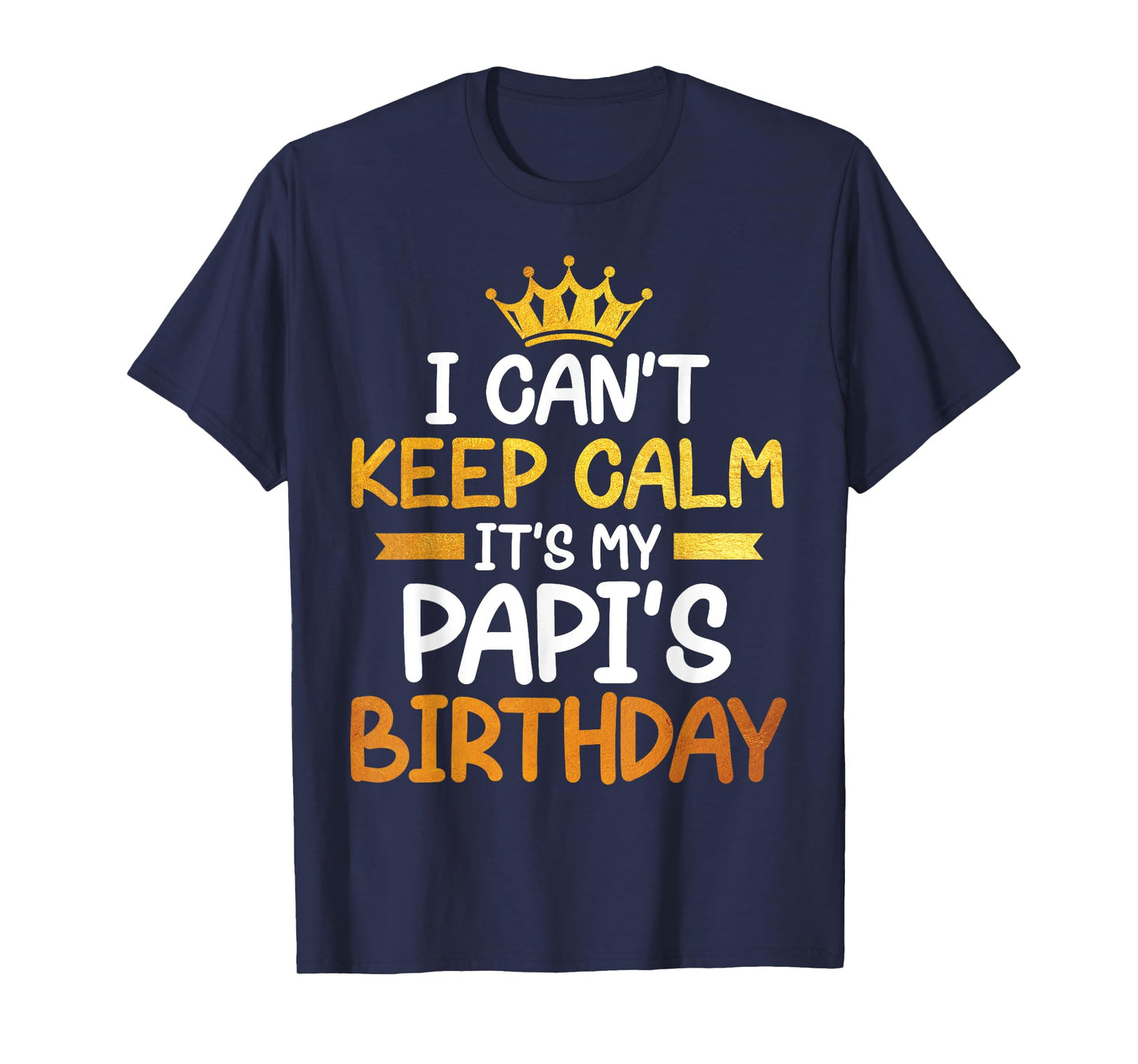 I Can't Keep Calm It's My Papi's Birthday Happy Son Daughter T-Shirt