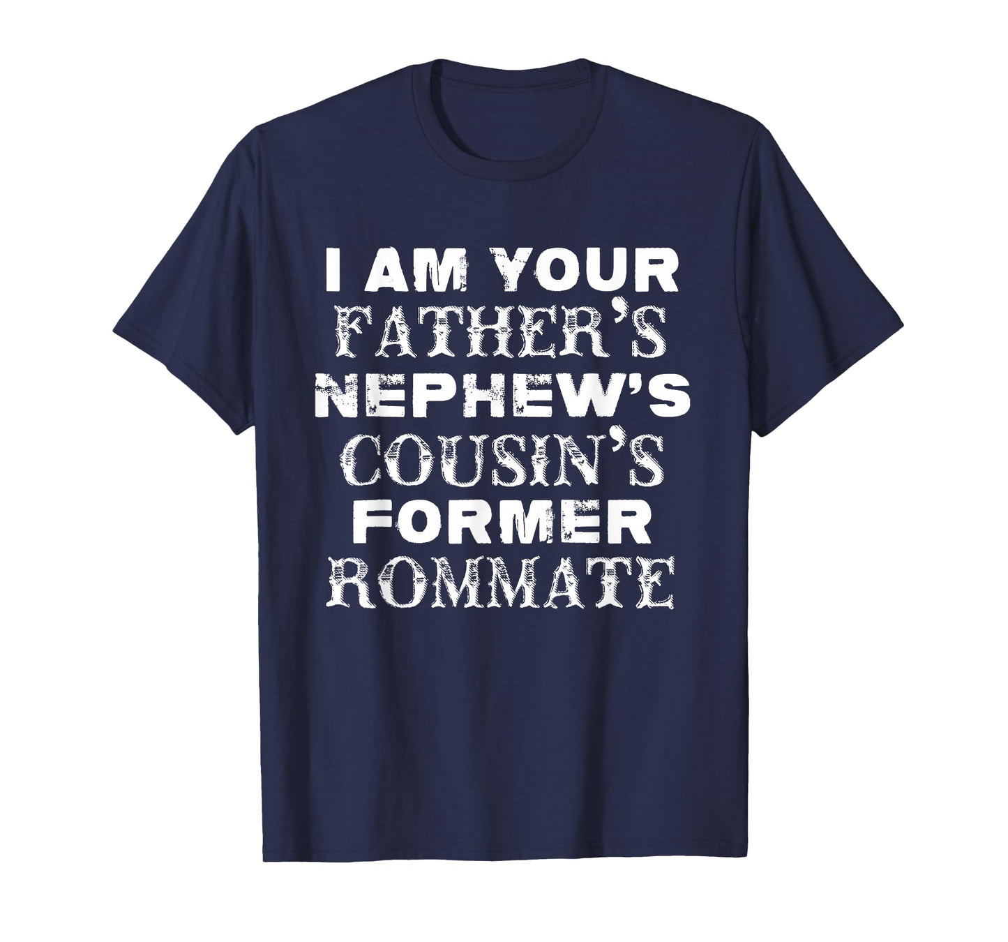 I Am Your Father's Nephew's Cousin's Former Roommate T-Shirt