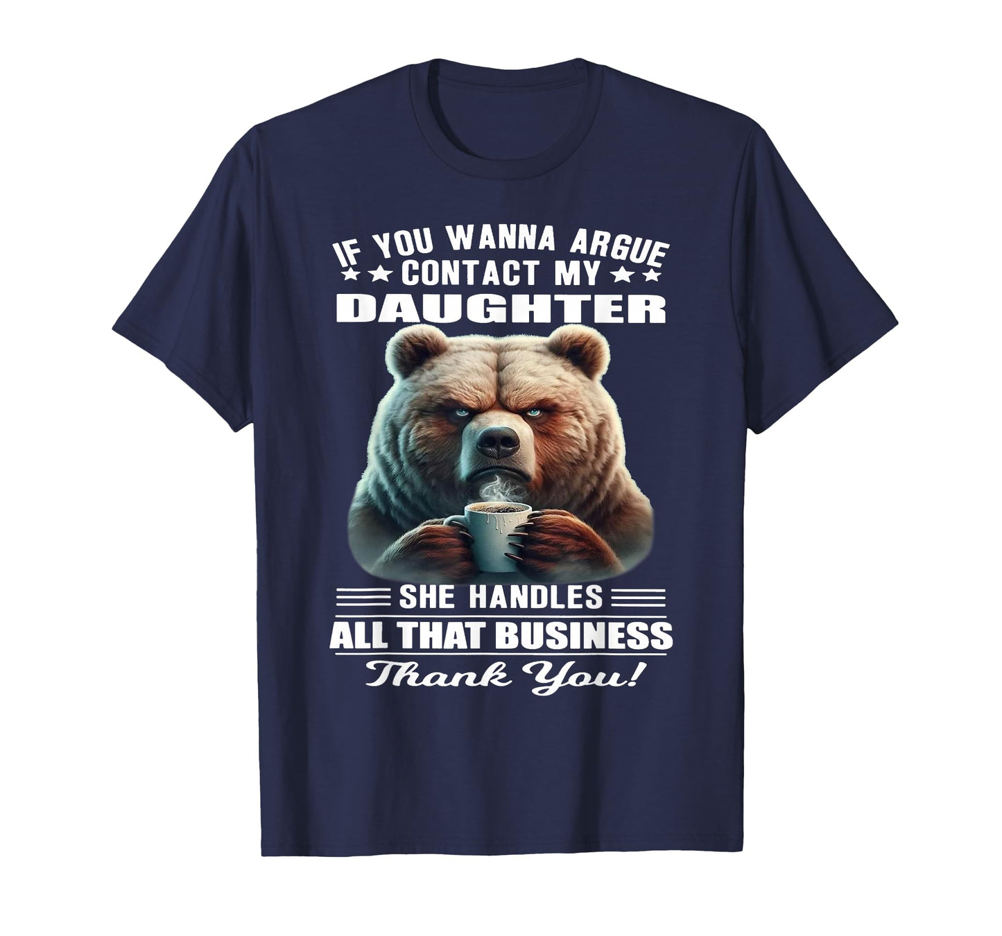 Bear - If You Wanna Argue Contact My Daughter T-Shirt
