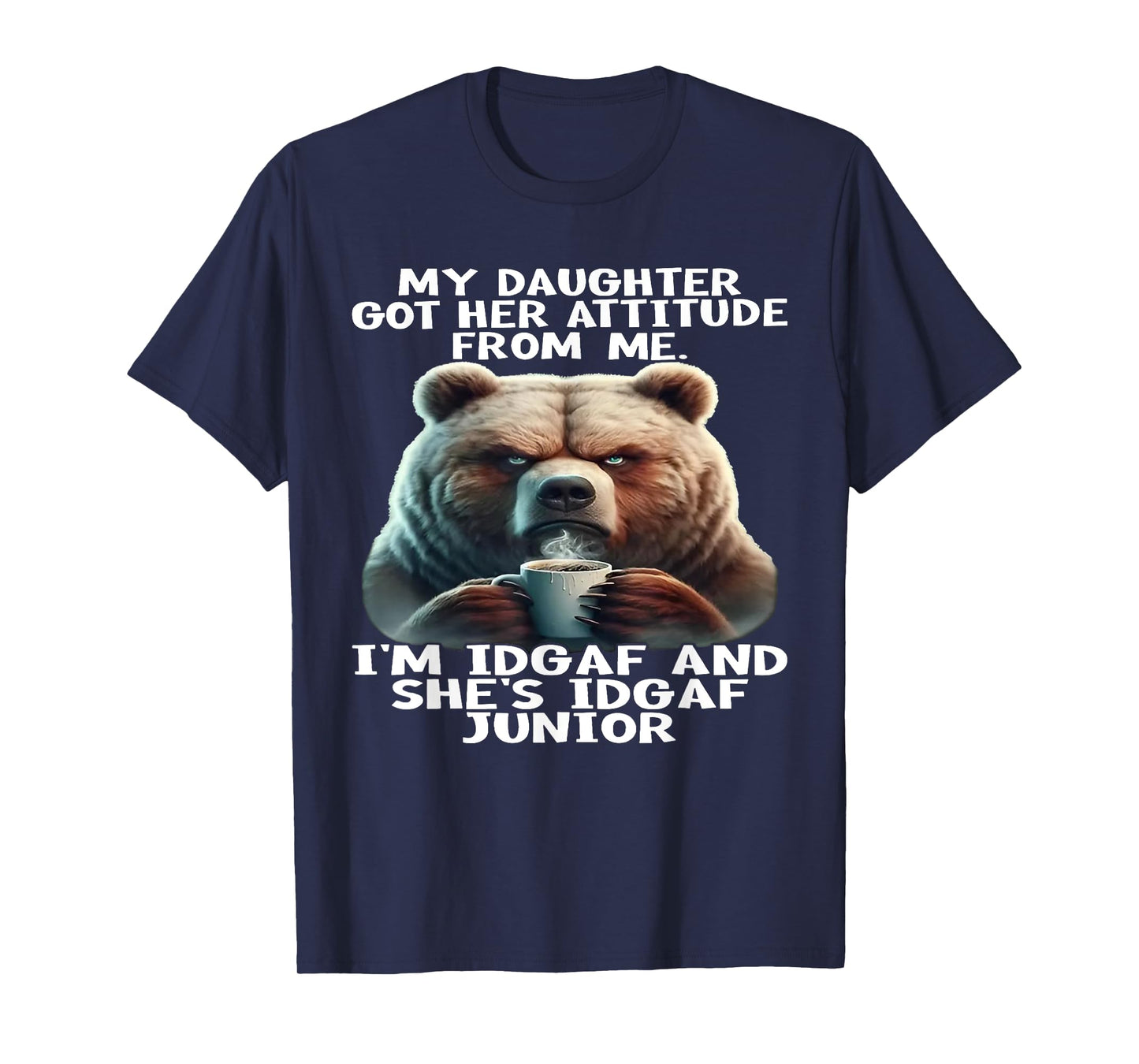 Bear My Daughter Got Her Attitude From Me I'm IDGAF T-Shirt