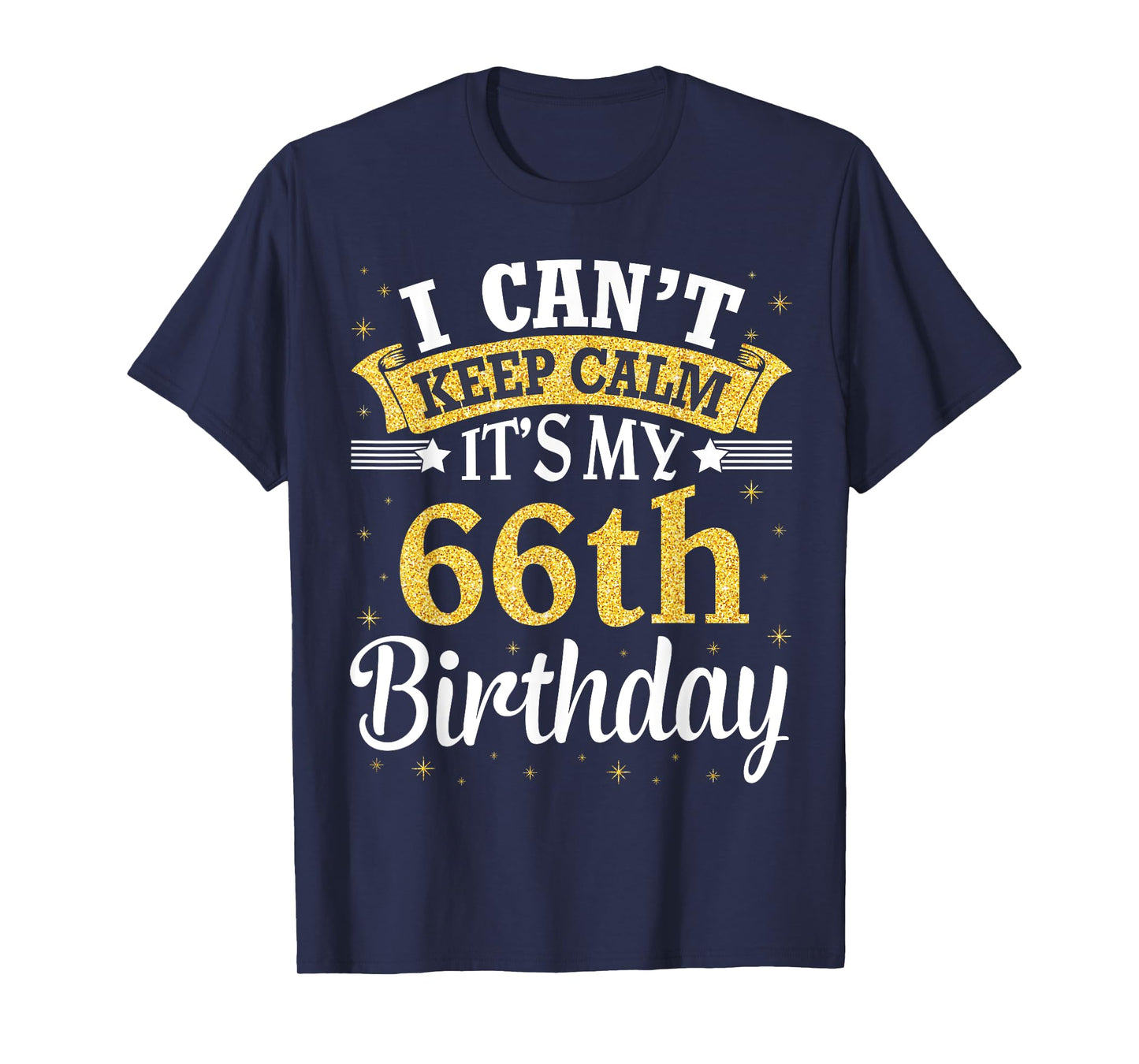 I Can't Keep Calm It's My 66th Birthday Happy To Me 66 Years T-Shirt