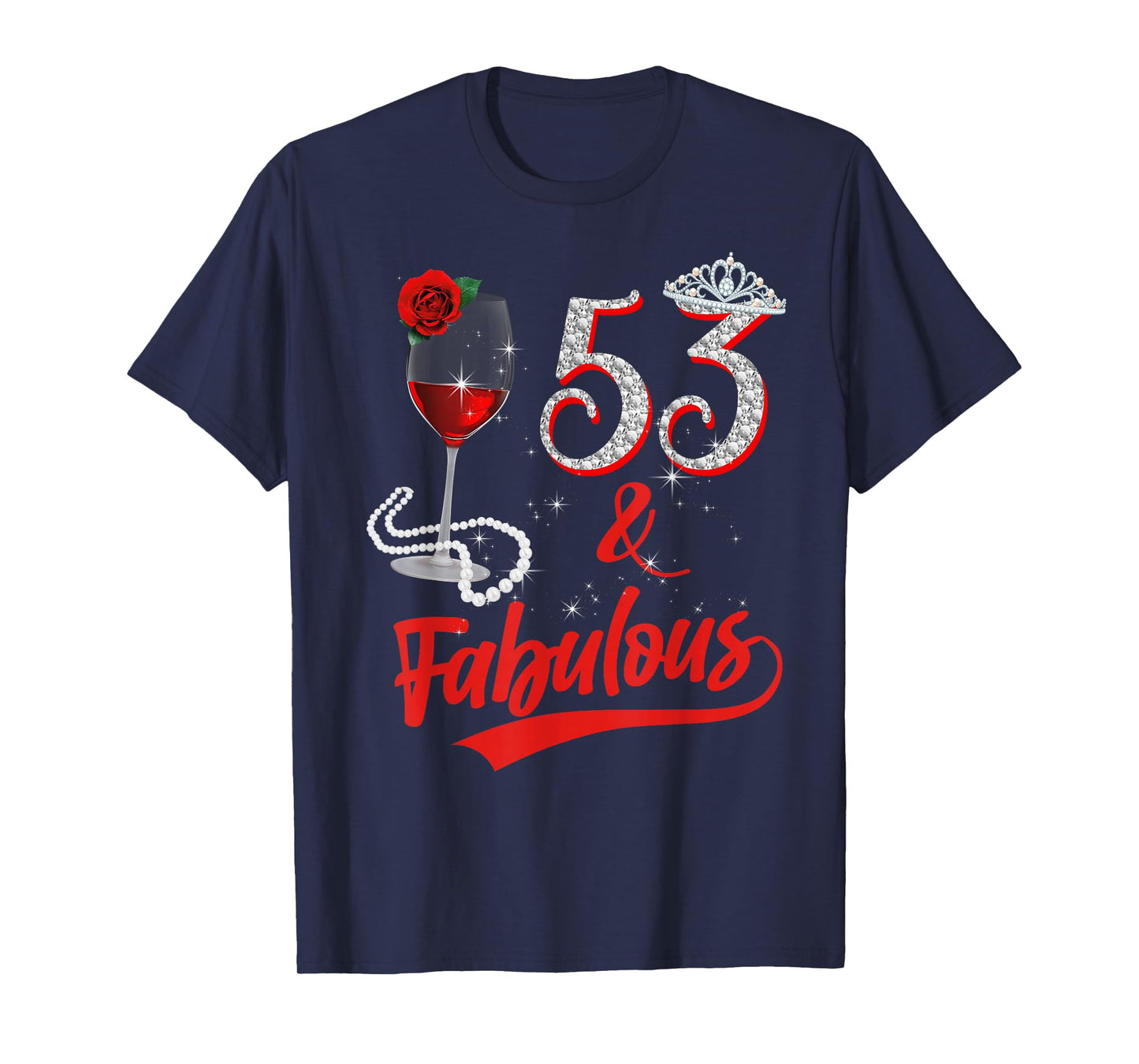 53 And Fabulous Queen Happy 53rd Birthday Rose Red Wine T-Shirt