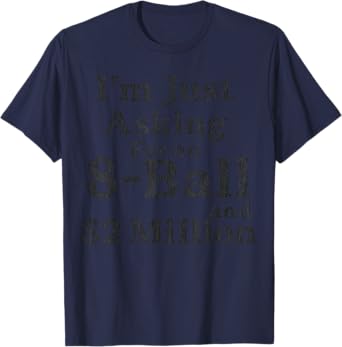 I'm Just Asking For A 8 Ball And 2 Million Dollars T-Shirt