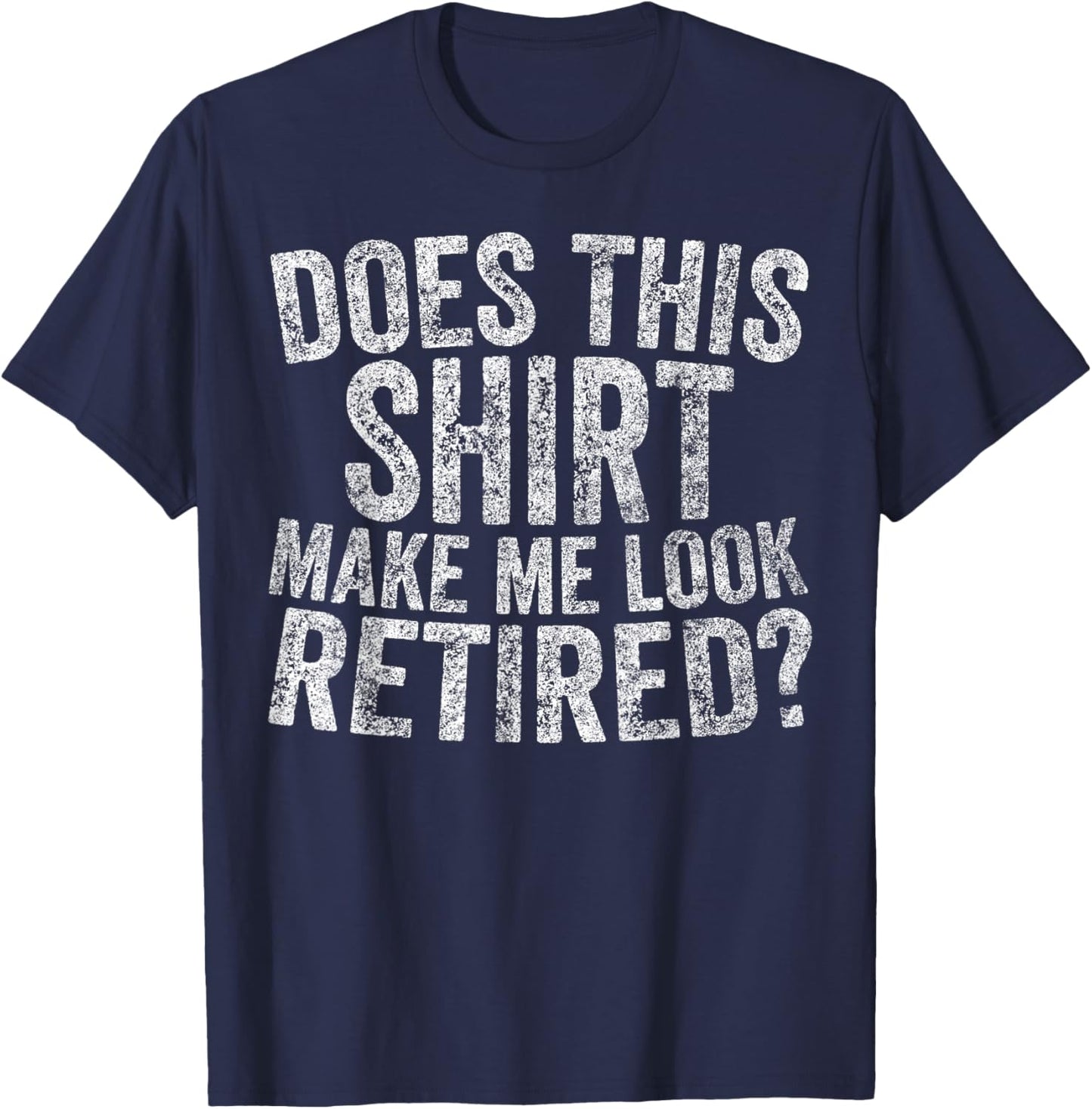 Funny Retirement Does This Make Me Look Retired T-Shirt