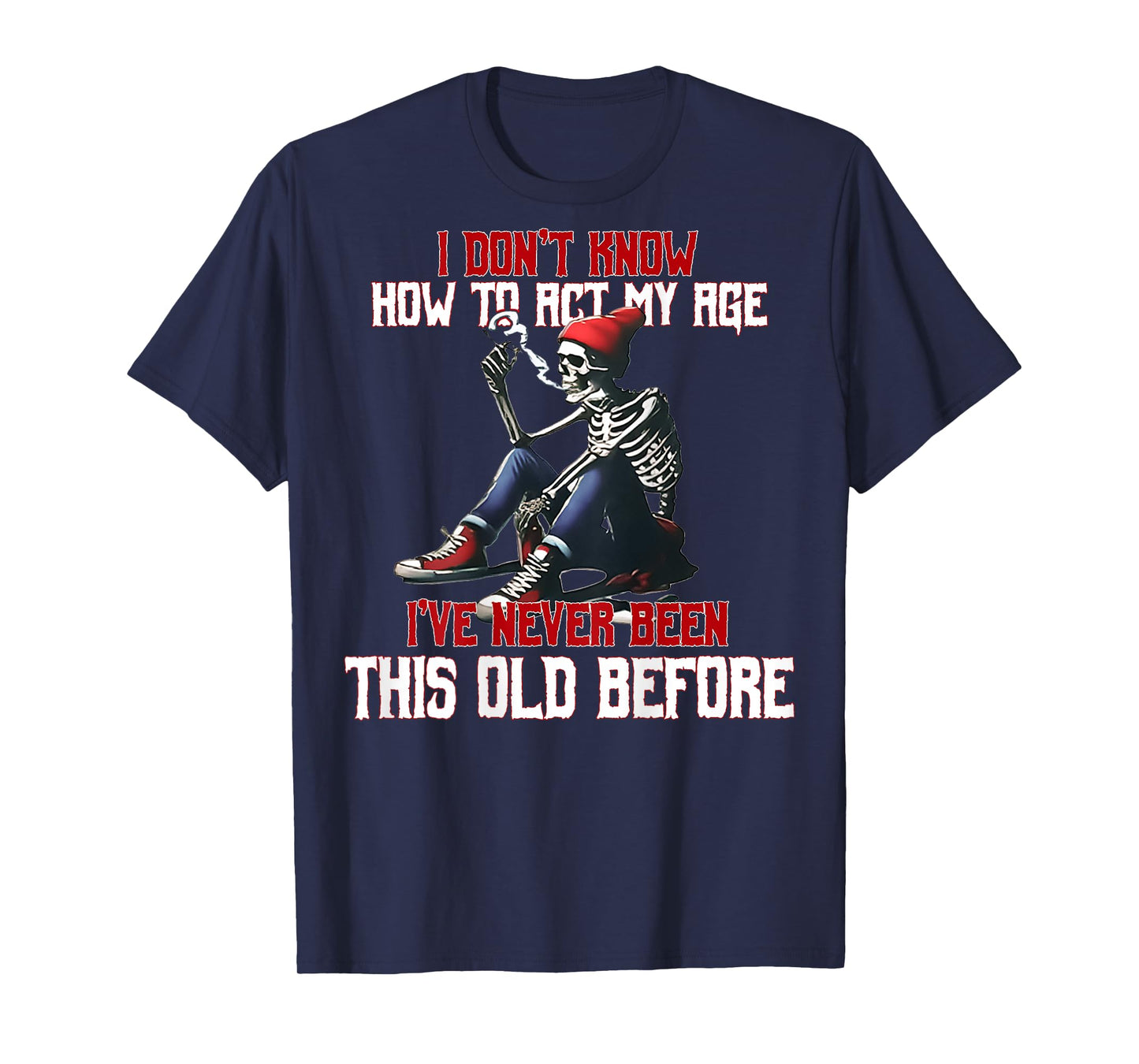 (ON Back) I Don't Know How to Act My Age I've Never Skeleton T-Shirt