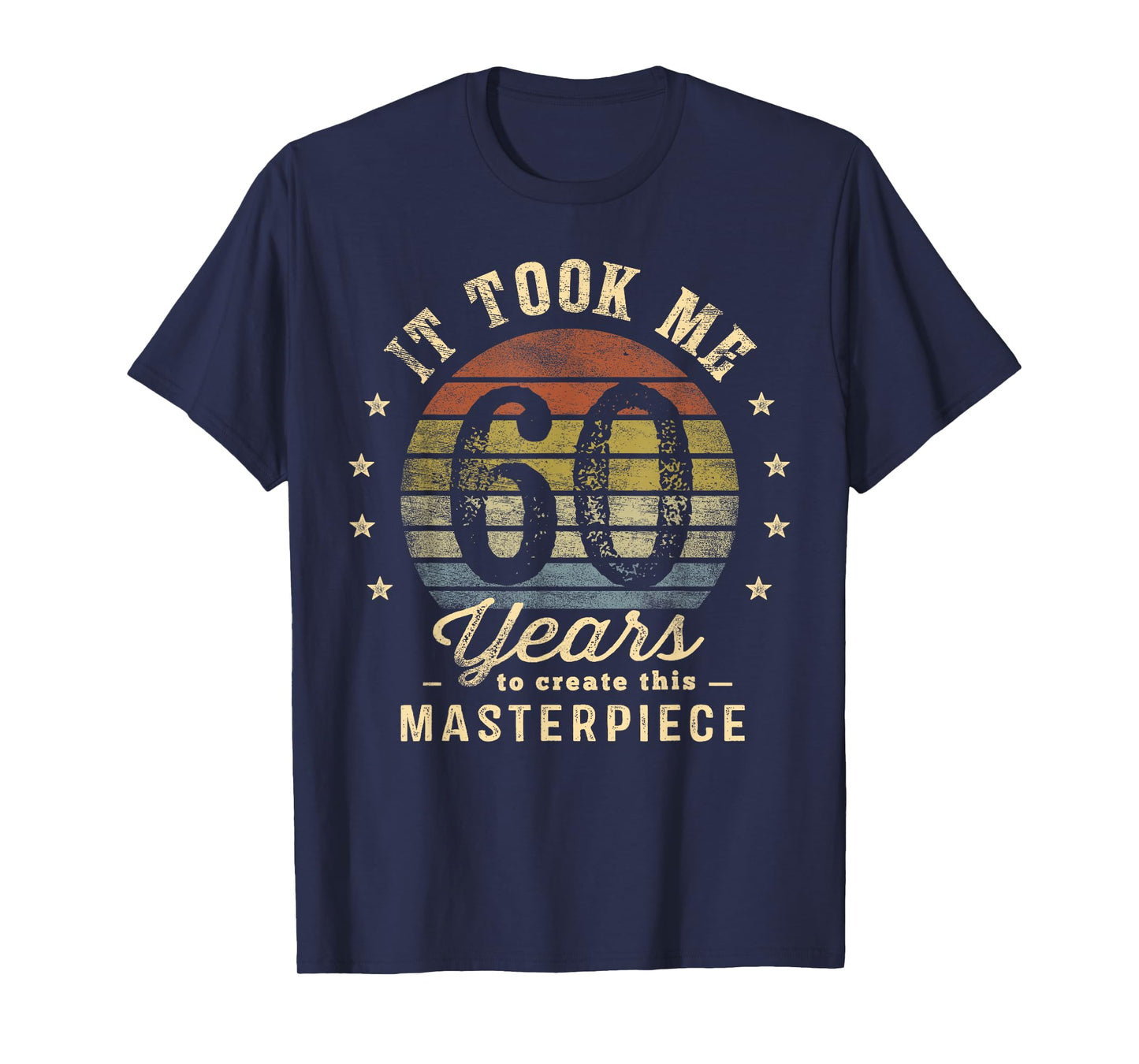 It Took Me 60 Years To Create This Masterpiece 60th Birthday T-Shirt