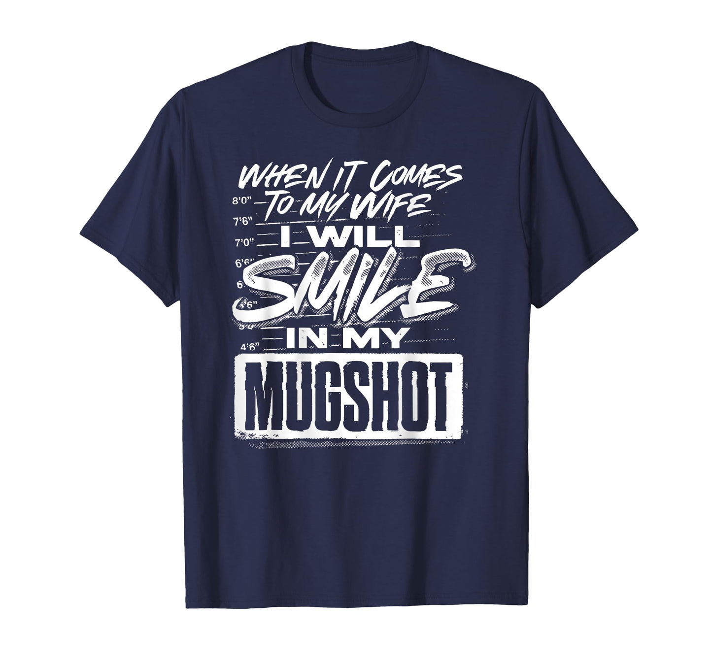 When It Comes to My Wife I Will Smile in My Mugshot (Back) T-Shirt