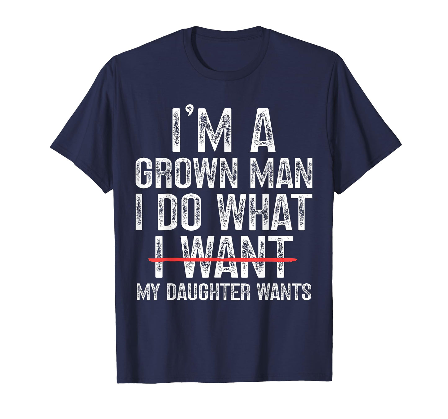Funny Dad Father I'm A Grown Man I Do What My Daughter Wants T-Shirt