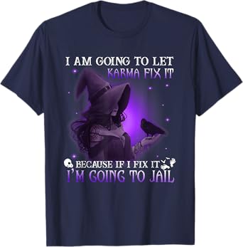 I Am Going To Let Karma Fix It Because If I Fix It T-Shirt