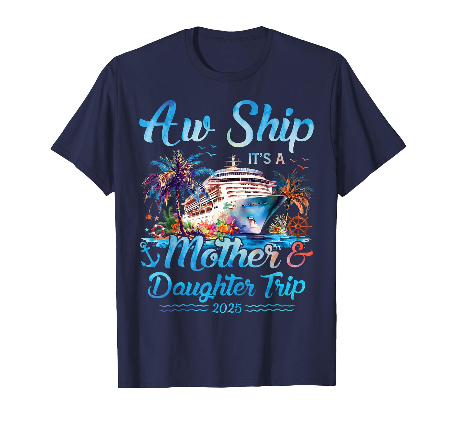 Aw Ship! Its A Mother Daughter Trip 2025 Cruise Vacation Mom T-Shirt