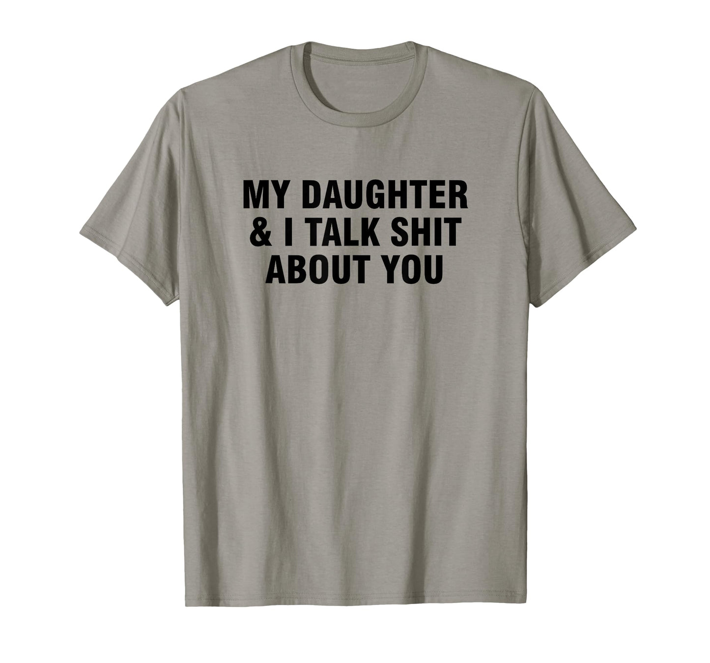 My Daughter And I Talk Shit About You T-Shirt