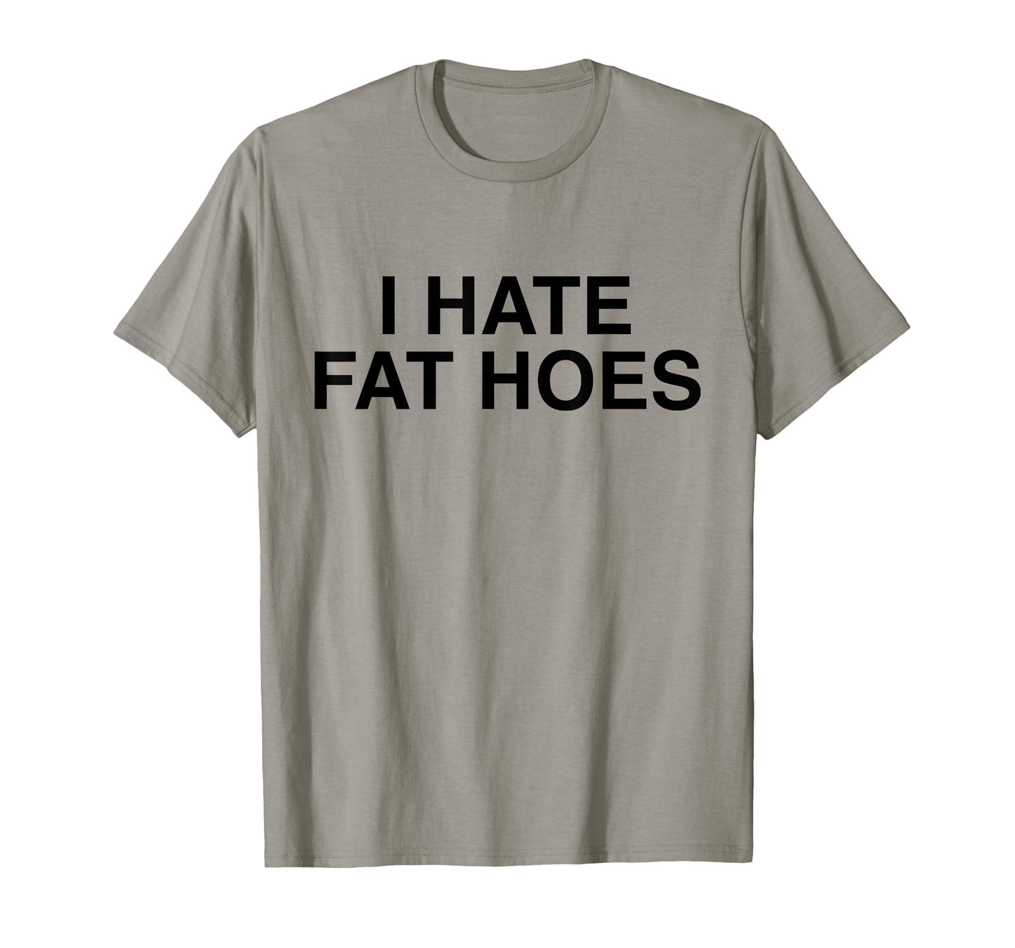 I Hate Fat Hoes Funny Sarcasm T-Shirt