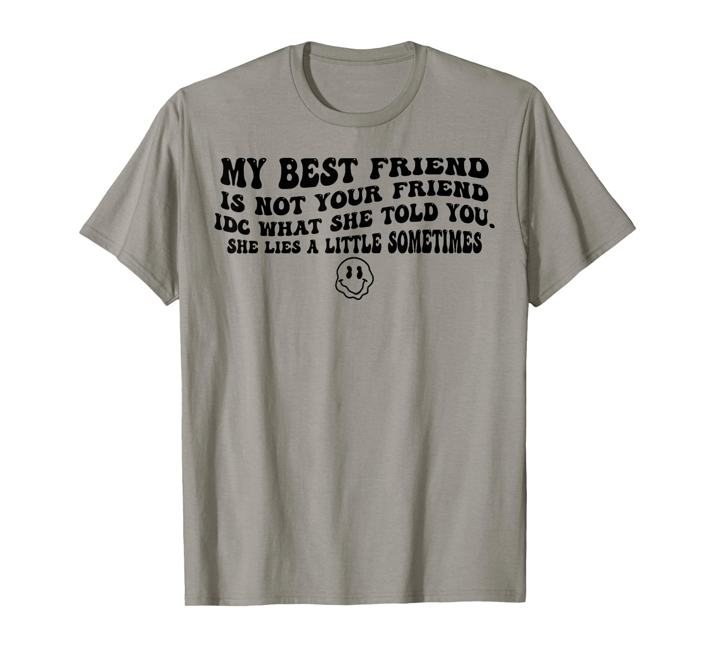 My Best Friend Is Not Your Friend IDC What She Told You T-Shirt