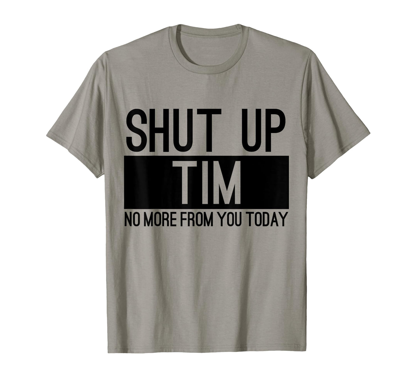 Shut Up Tim No More From You Today Funny T-Shirt
