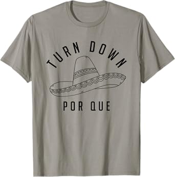 Turn Down Por Que Shirt Cinco De Mayo Party Gift T-Shirt