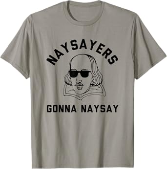 Naysayers Gonna Naysay | Funny Shakespeare Literature Haters T-Shirt