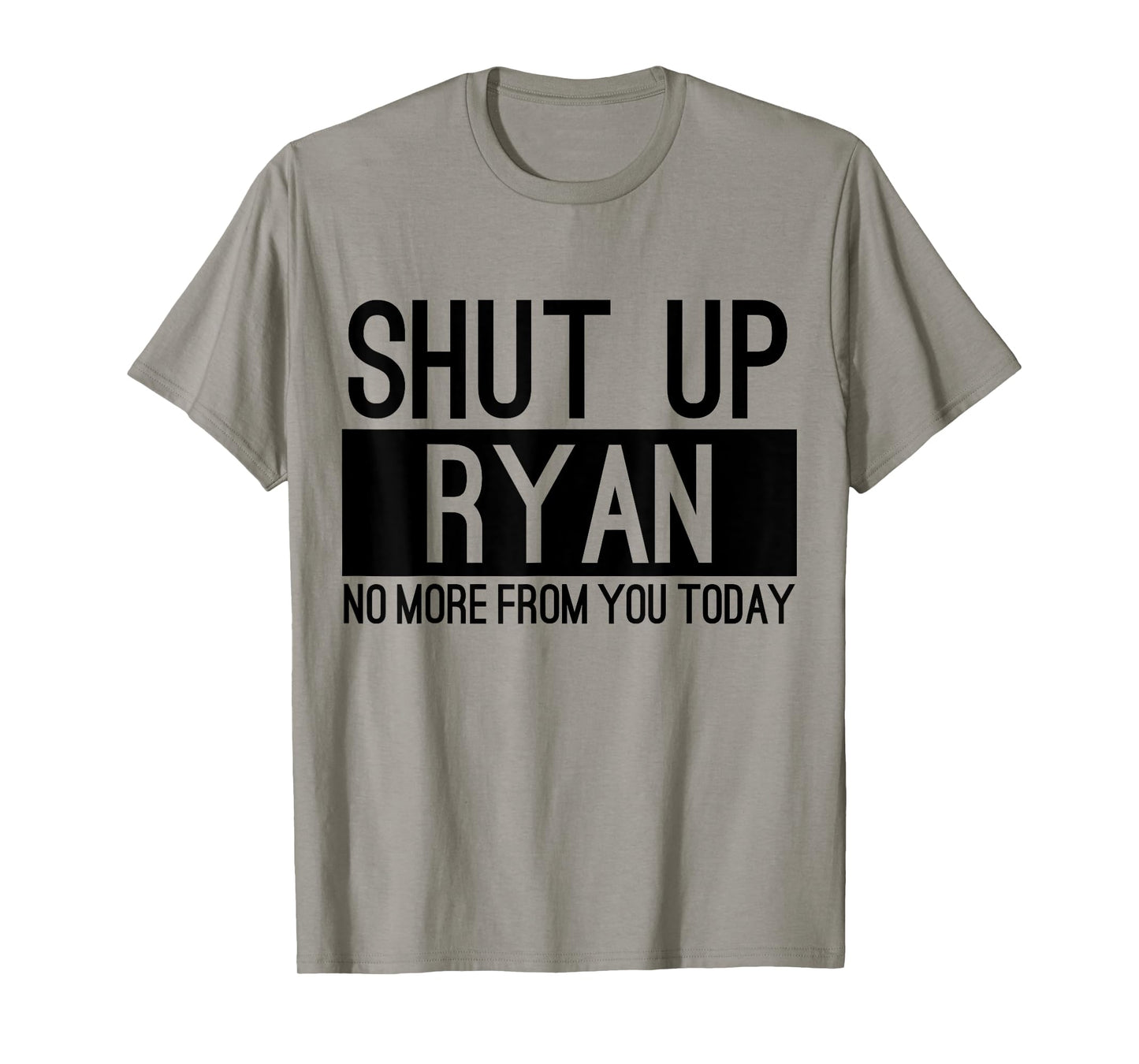 Shut Up Ryan No More From You Today Funny T-Shirt