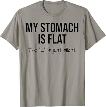My Stomach Is Flat The L Is Just Silent T-Shirt