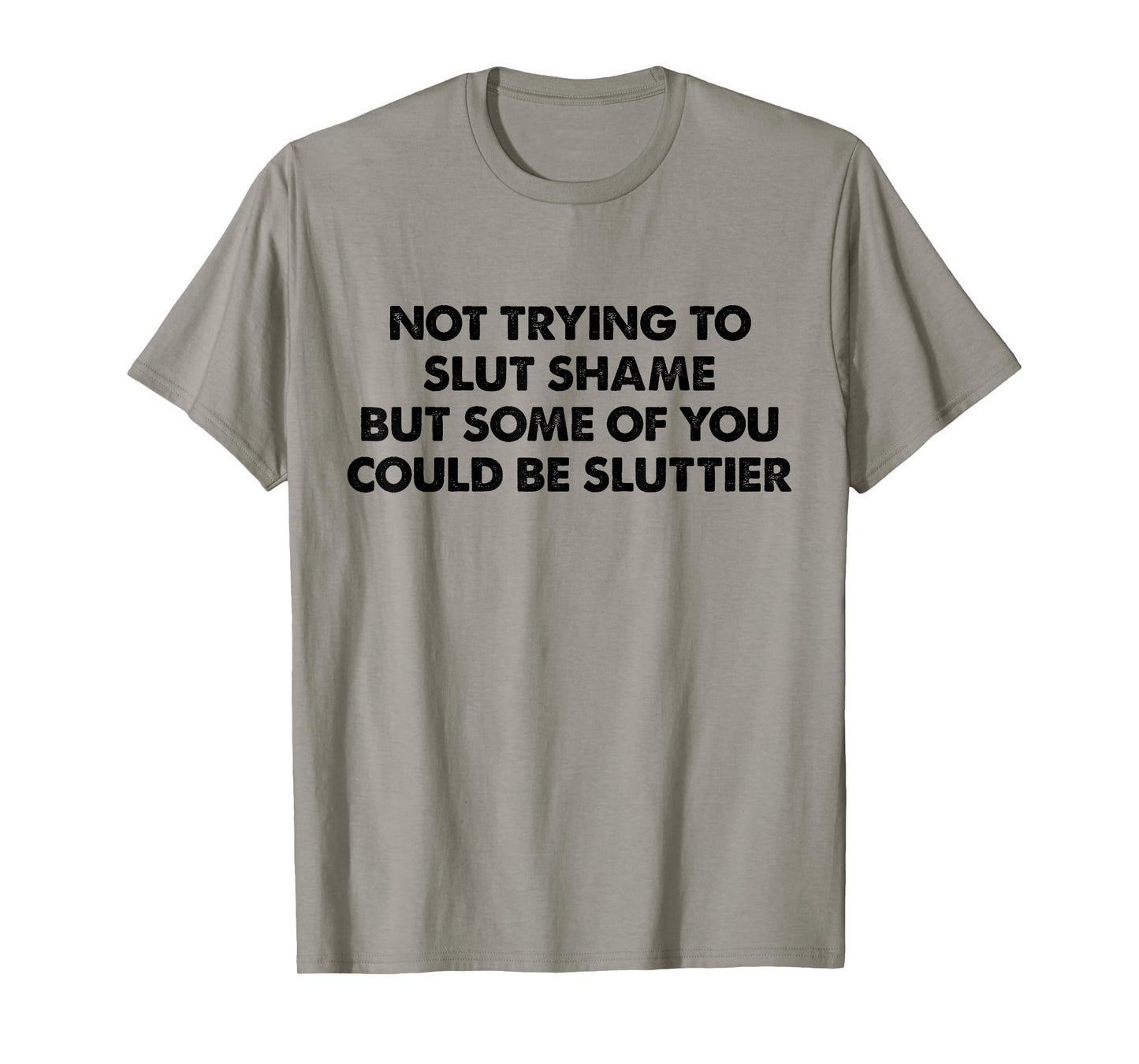Not Trying to Slut Shame But Some of You Could Be Sluttier T-Shirt