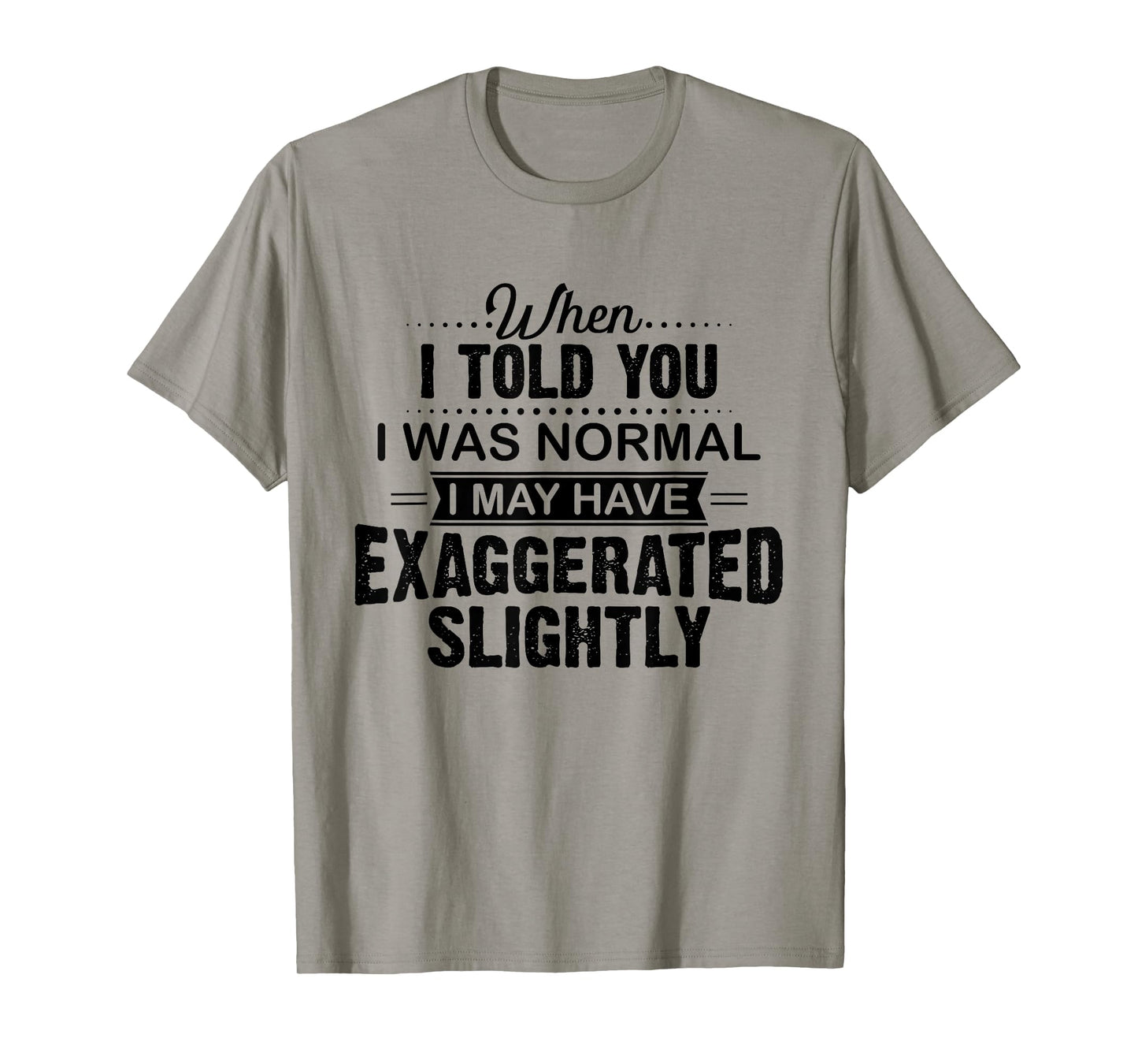 When I Told You I Was Normal I May Have Exaggerated Slightly T-Shirt