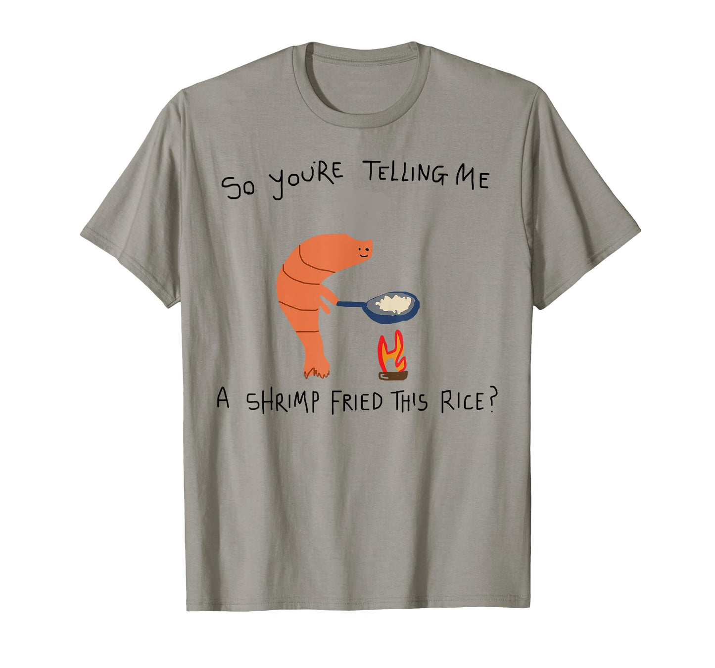 You're Telling Me A Shrimp Fried This Rice T-Shirt