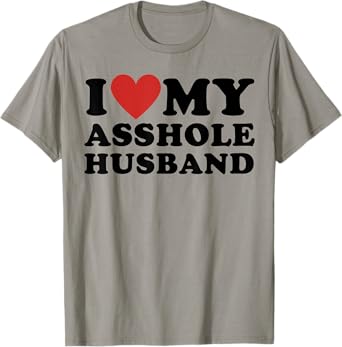 I LOVE MY ASSHOLE HUSBAND FUNNY SARCASTIC TEE FOR WIFE T-Shirt