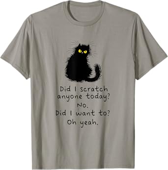 Sarcastic Cat Have I Scratched Anyone Today? Funny Black Cat Men Women T-Shirt