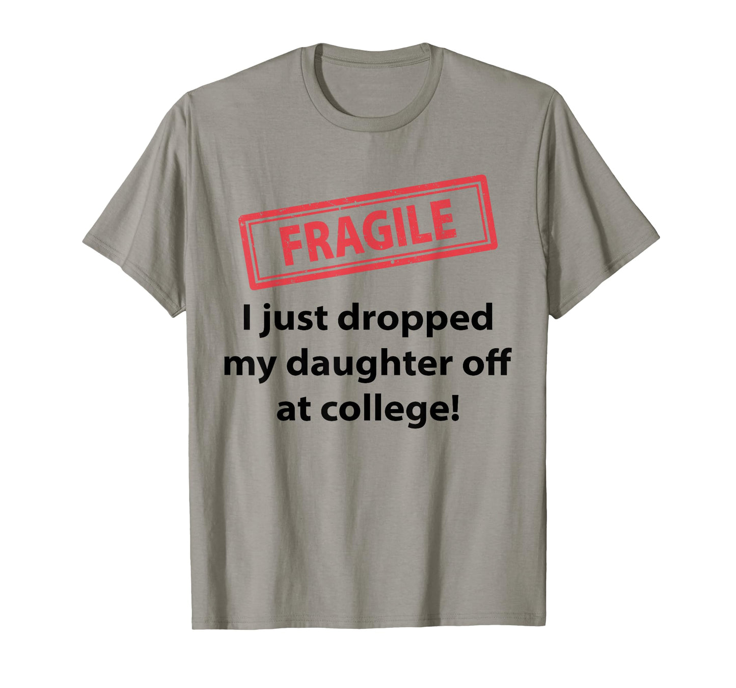 Fragile I Just Dropped My Daughter Off At College Funny Dad T-Shirt