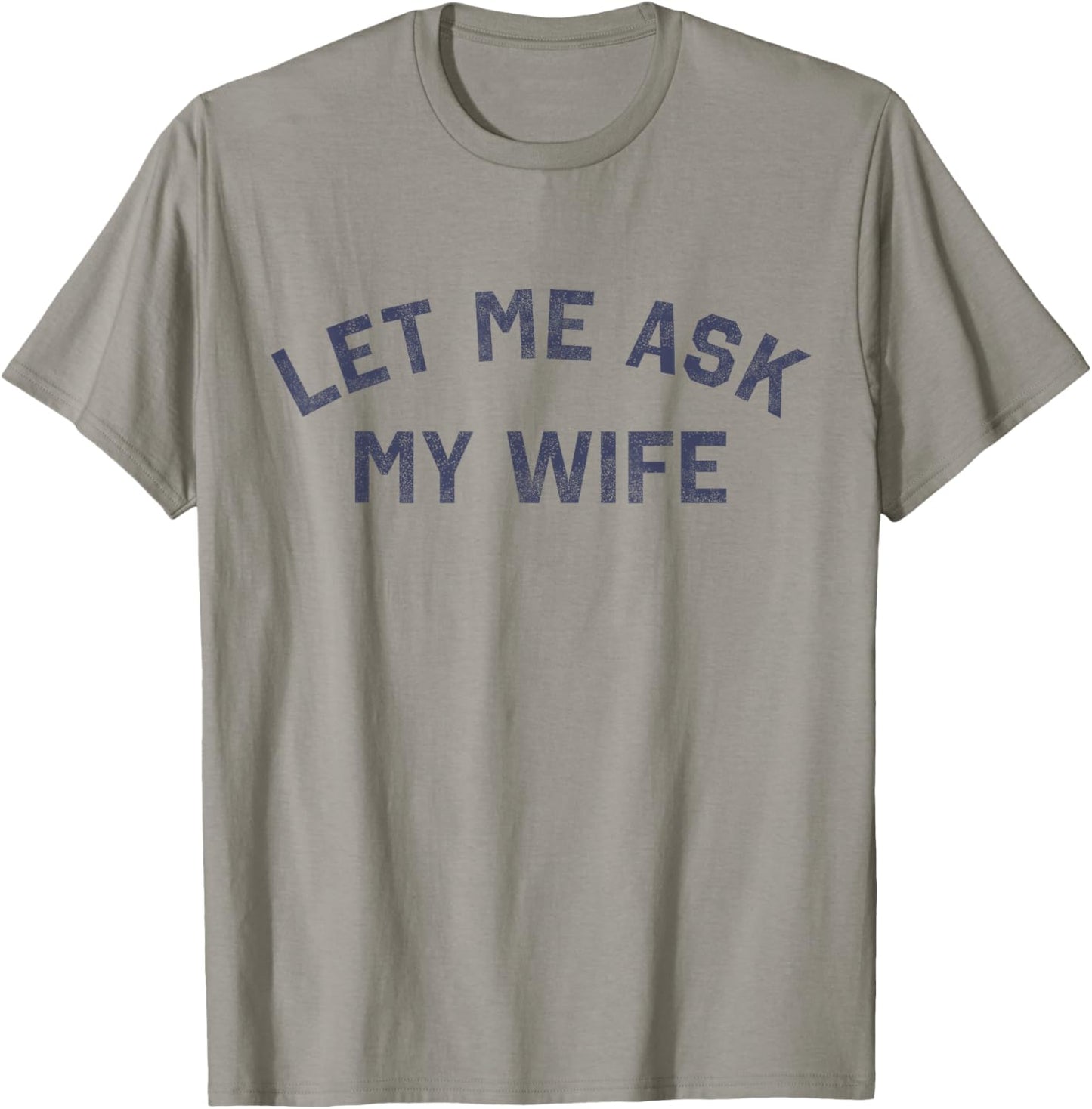 Let Me Ask My Wife Funny Husband Saying T-Shirt